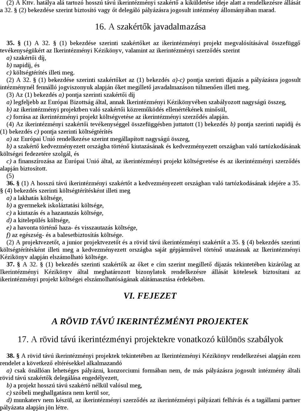 (1) bekezdése szerinti szakértőket az ikerintézményi projekt megvalósításával összefüggő tevékenységükért az Ikerintézményi Kézikönyv, valamint az ikerintézményi szerződés szerint a) szakértői díj,