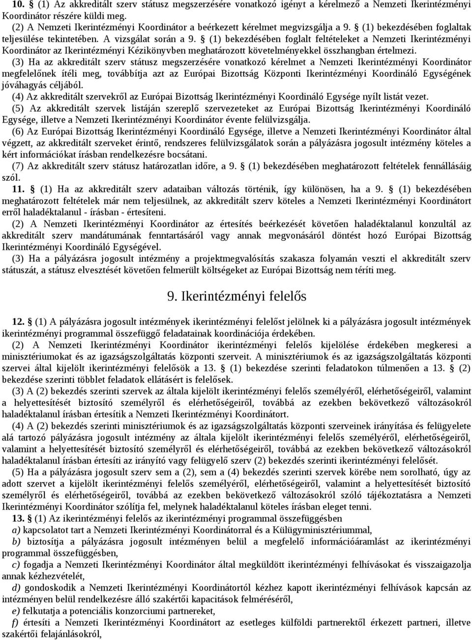 (1) bekezdésében foglalt feltételeket a Nemzeti Ikerintézményi Koordinátor az Ikerintézményi Kézikönyvben meghatározott követelményekkel összhangban értelmezi.