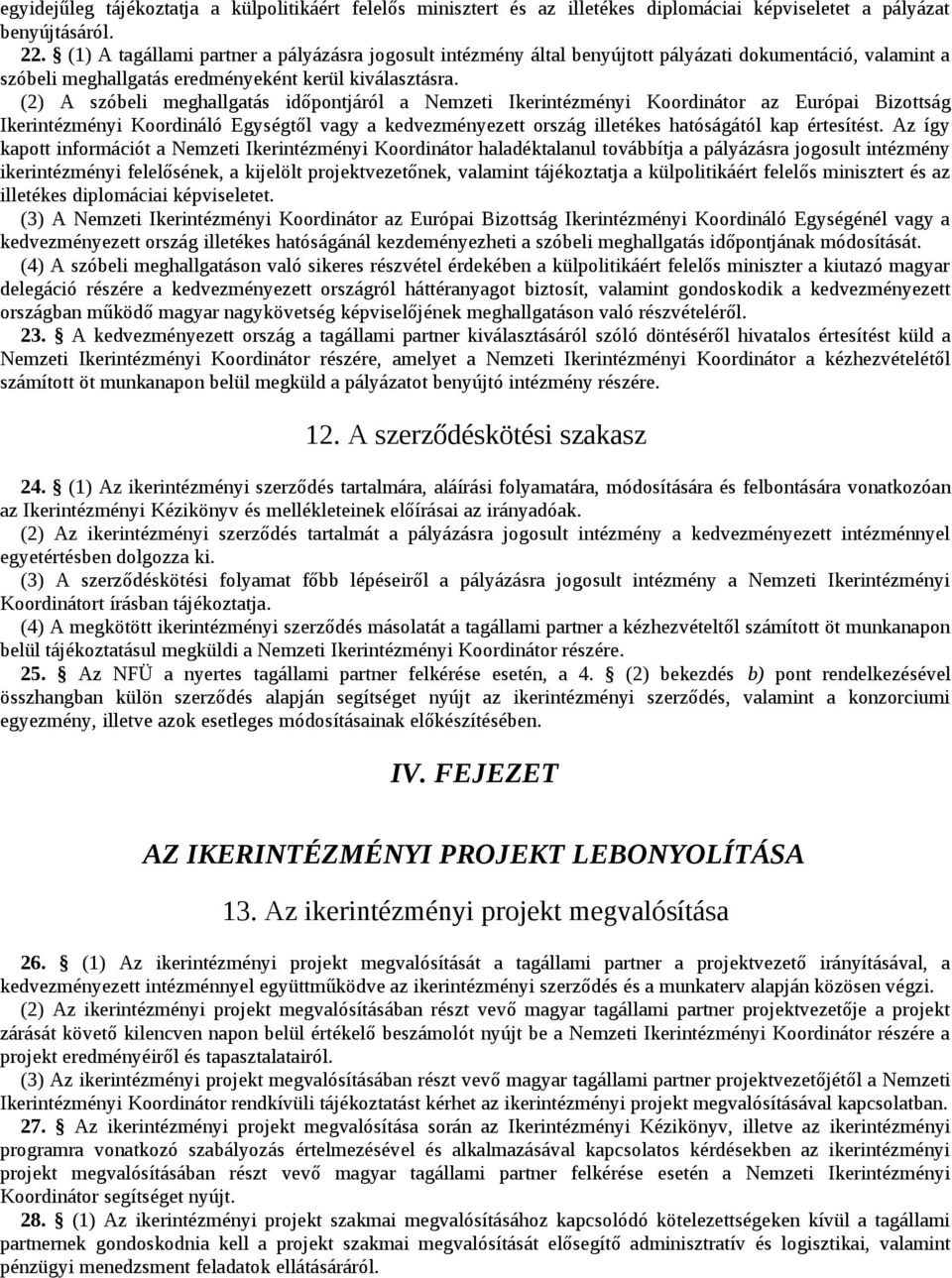 (2) A szóbeli meghallgatás időpontjáról a Nemzeti Ikerintézményi Koordinátor az Európai Bizottság Ikerintézményi Koordináló Egységtől vagy a kedvezményezett ország illetékes hatóságától kap