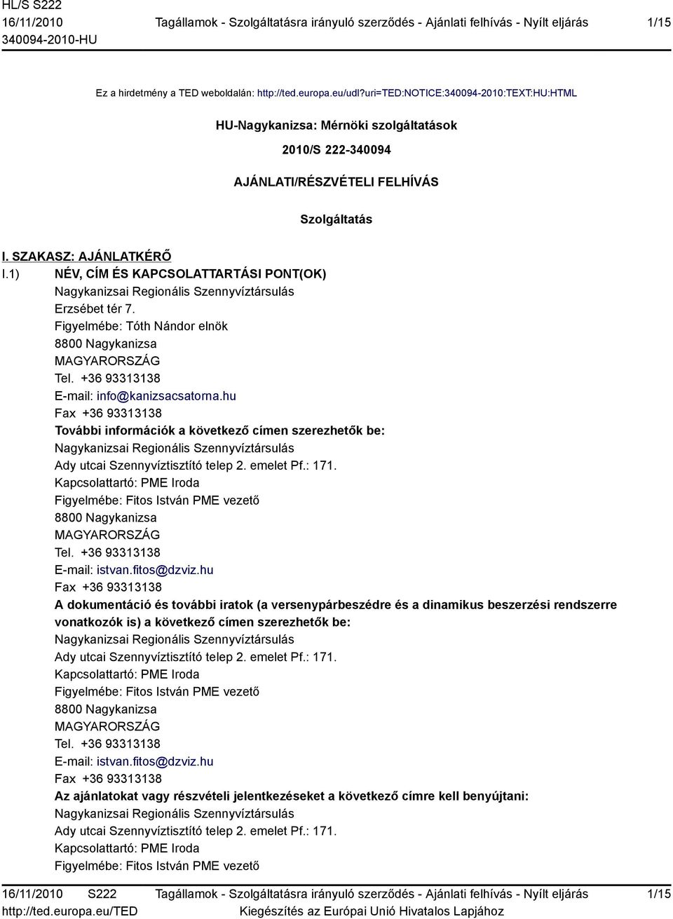 1) NÉV, CÍM ÉS KAPCSOLATTARTÁSI PONT(OK) Nagykanizsai Regionális Szennyvíztársulás Erzsébet tér 7. Figyelmébe: Tóth Nándor elnök 8800 Nagykanizsa MAGYARORSZÁG Tel.