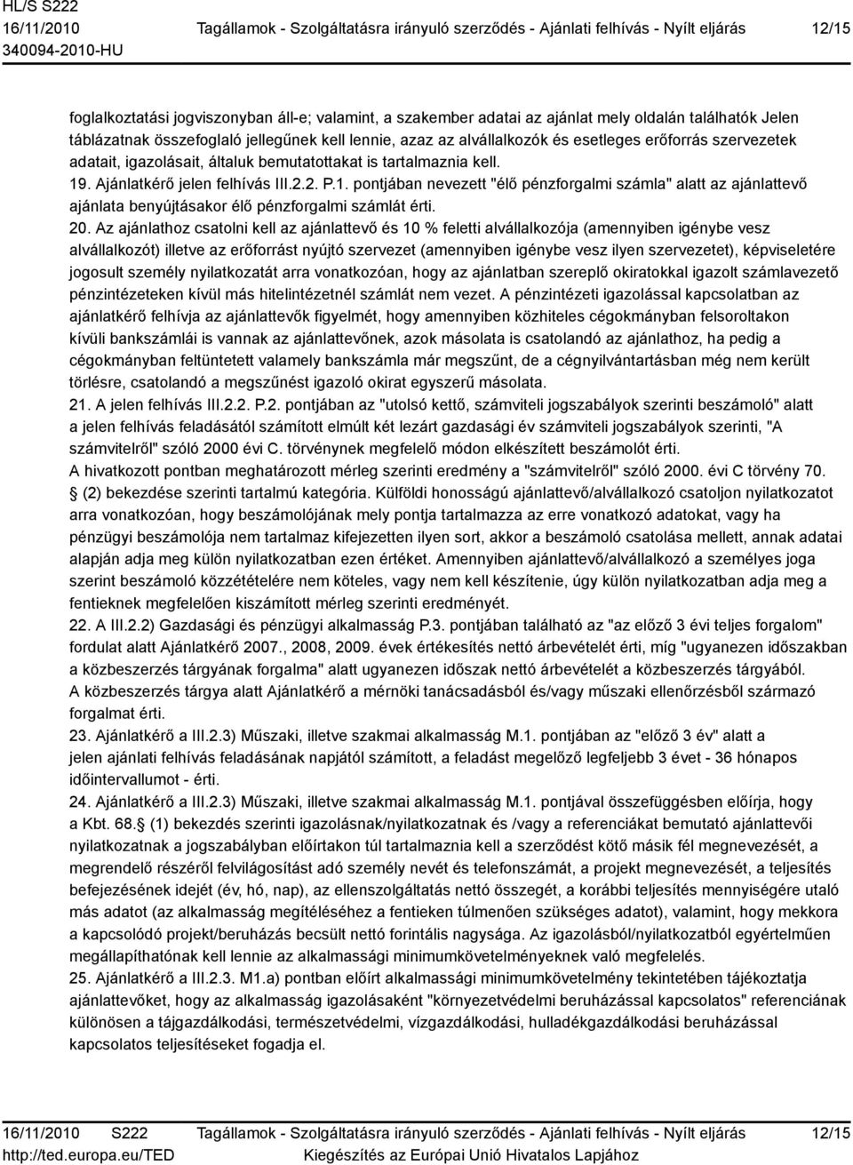 . Ajánlatkérő jelen felhívás III.2.2. P.1. pontjában nevezett "élő pénzforgalmi számla" alatt az ajánlattevő ajánlata benyújtásakor élő pénzforgalmi számlát érti. 20.