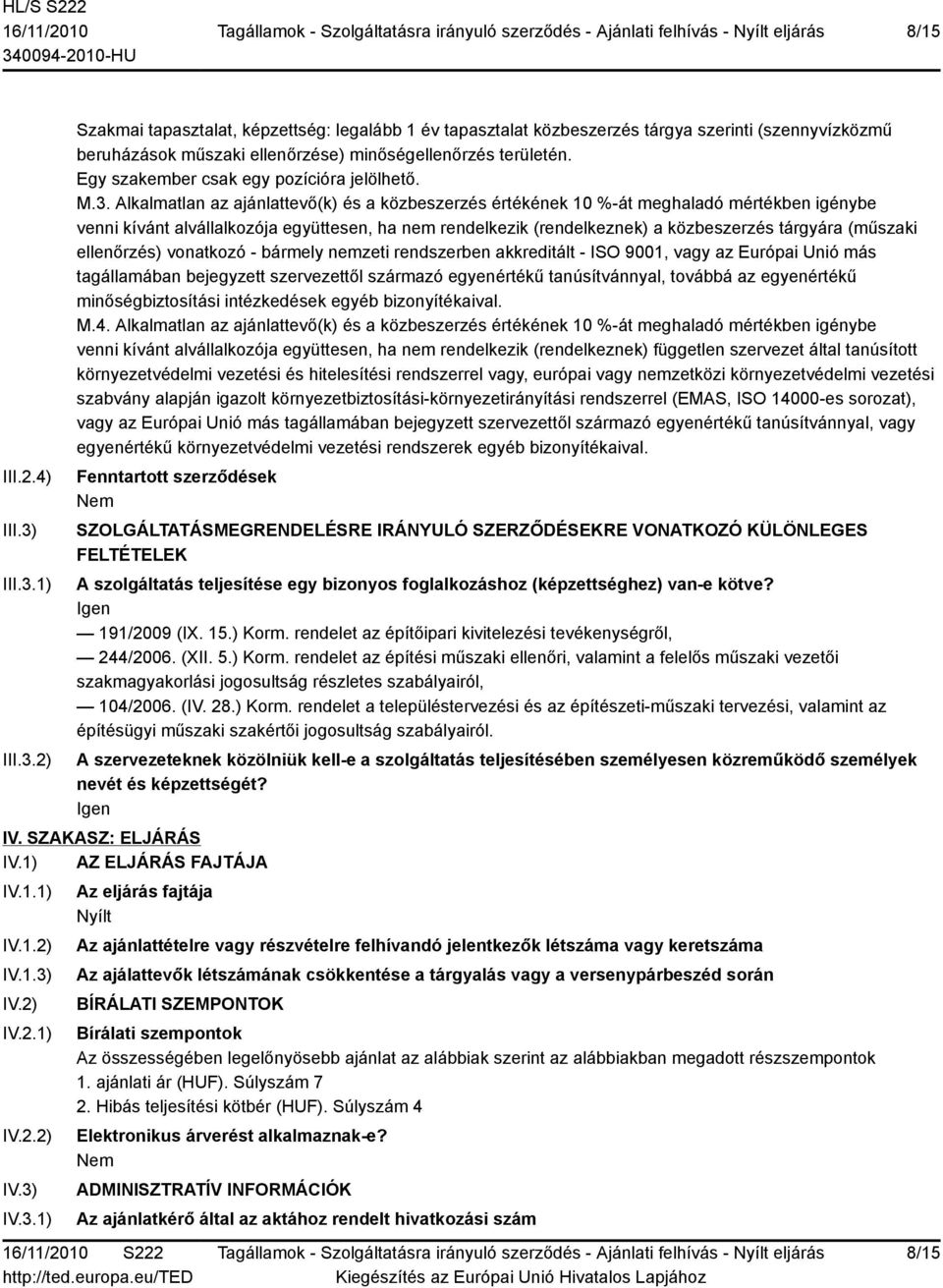 Alkalmatlan az ajánlattevő(k) és a közbeszerzés értékének 10 %-át meghaladó mértékben igénybe venni kívánt alvállalkozója együttesen, ha nem rendelkezik (rendelkeznek) a közbeszerzés tárgyára