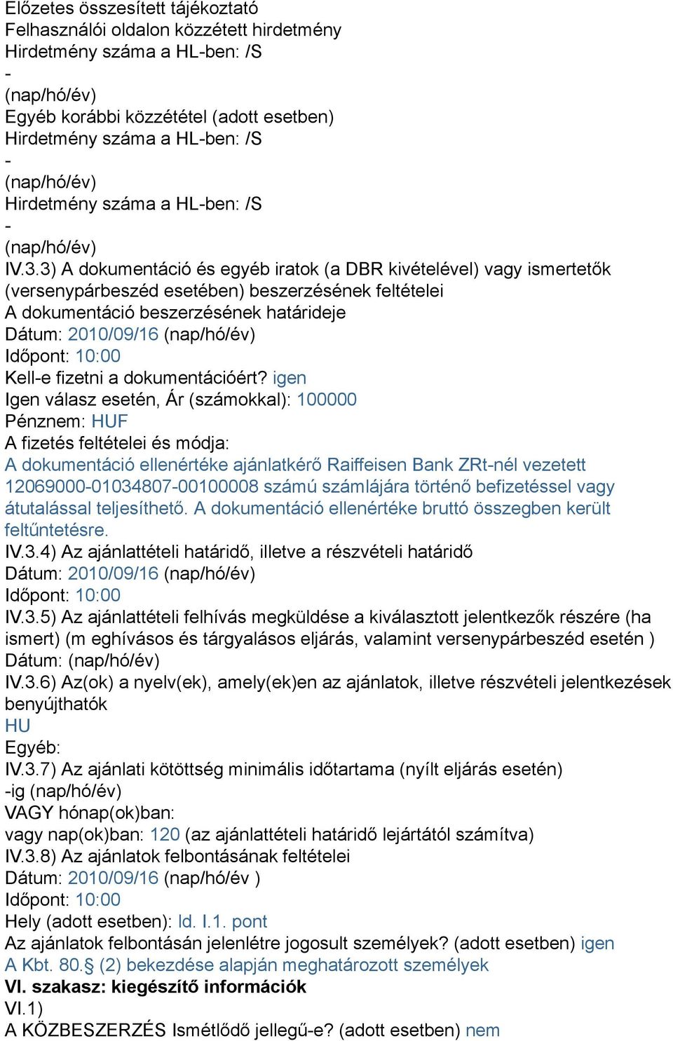 3) A dokumentáció és egyéb iratok (a DBR kivételével) vagy ismertetők (versenypárbeszéd esetében) beszerzésének feltételei A dokumentáció beszerzésének határideje Dátum: 2010/09/16 (nap/hó/év)