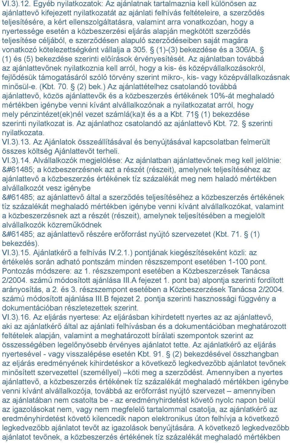 valamint arra vonatkozóan, hogy a nyertessége esetén a közbeszerzési eljárás alapján megkötött szerződés teljesítése céljából, e szerződésen alapuló szerződéseiben saját magára vonatkozó