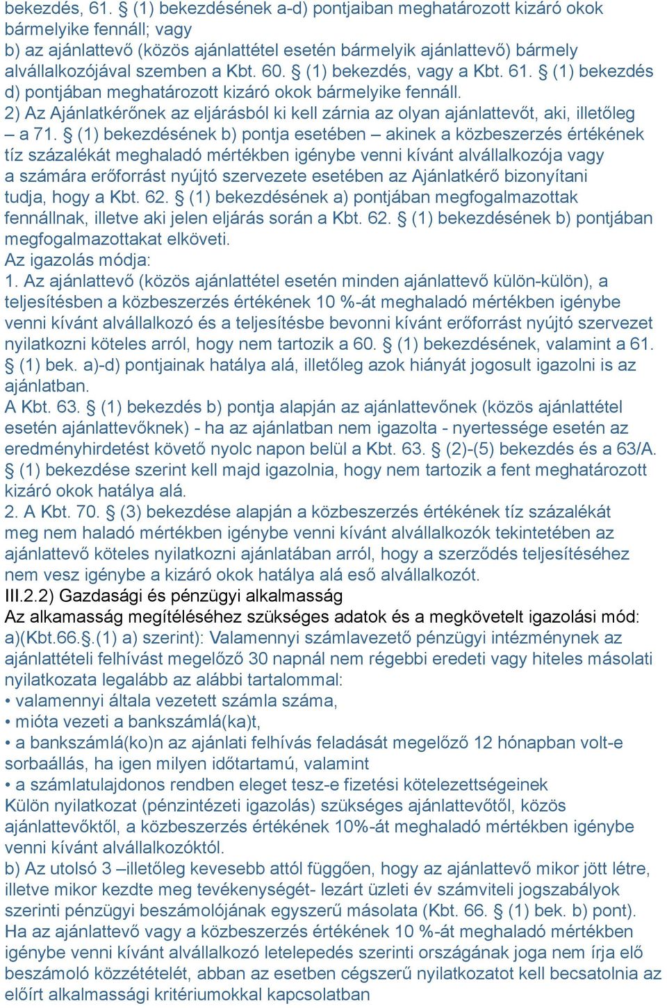 (1) bekezdés, vagy a Kbt. 61. (1) bekezdés d) pontjában meghatározott kizáró okok bármelyike fennáll. 2) Az Ajánlatkérőnek az eljárásból ki kell zárnia az olyan ajánlattevőt, aki, illetőleg a 71.