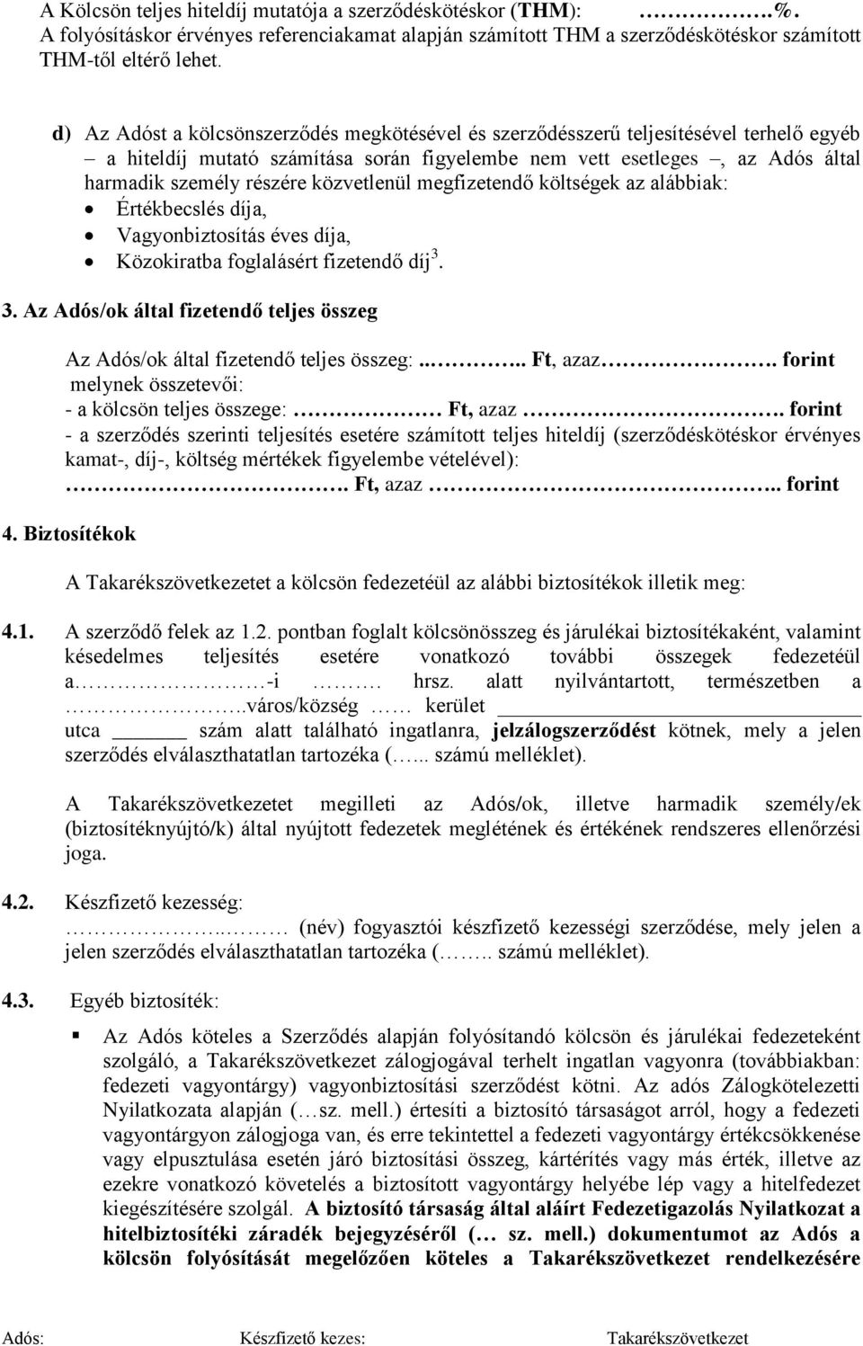 közvetlenül megfizetendő költségek az alábbiak: Értékbecslés díja, Vagyonbiztosítás éves díja, Közokiratba foglalásért fizetendő díj 3.