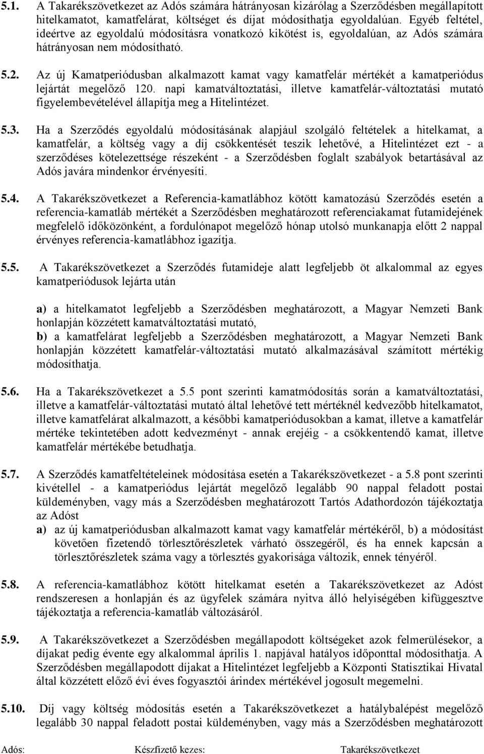 Az új Kamatperiódusban alkalmazott kamat vagy kamatfelár mértékét a kamatperiódus lejártát megelőző 120.