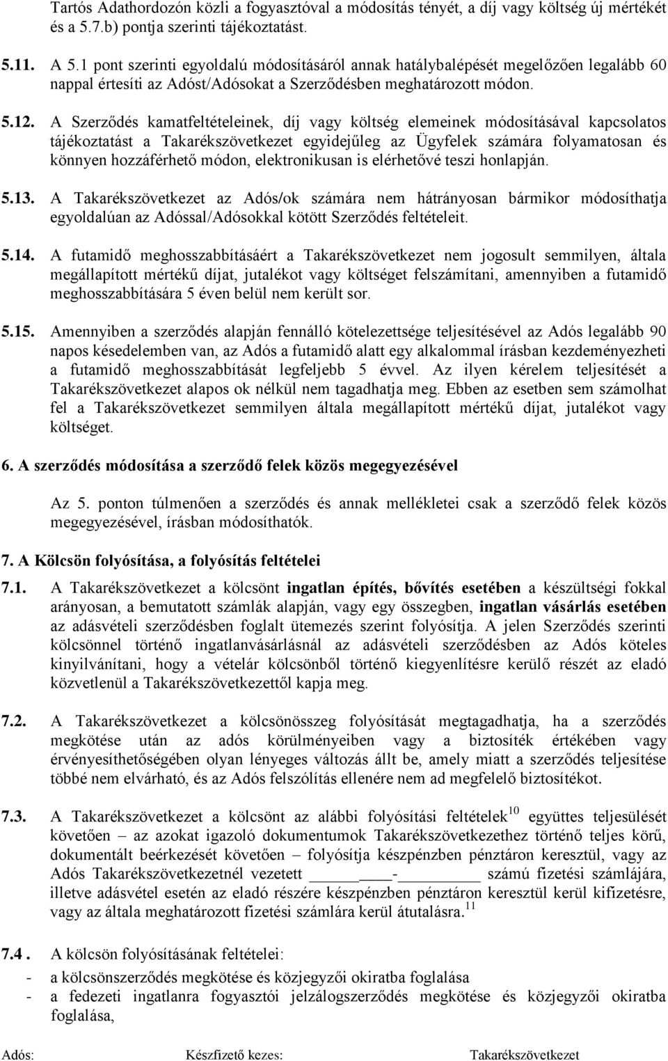 A Szerződés kamatfeltételeinek, díj vagy költség elemeinek módosításával kapcsolatos tájékoztatást a Takarékszövetkezet egyidejűleg az Ügyfelek számára folyamatosan és könnyen hozzáférhető módon,