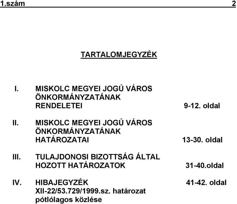 MISKOLC MEGYEI JOGÚ VÁROS ÖNKORMÁNYZATÁNAK HATÁROZATAI TULAJDONOSI