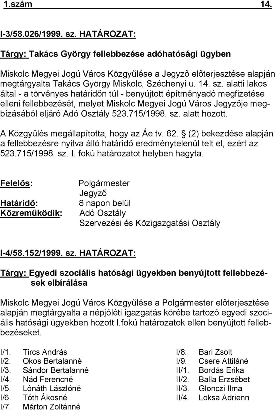 alatti lakos által - a törvényes határidőn túl - benyújtott építményadó megfizetése elleni fellebbezését, melyet Miskolc Megyei Jogú Város Jegyzője megbízásából eljáró Adó Osztály 523.715/1998. sz.