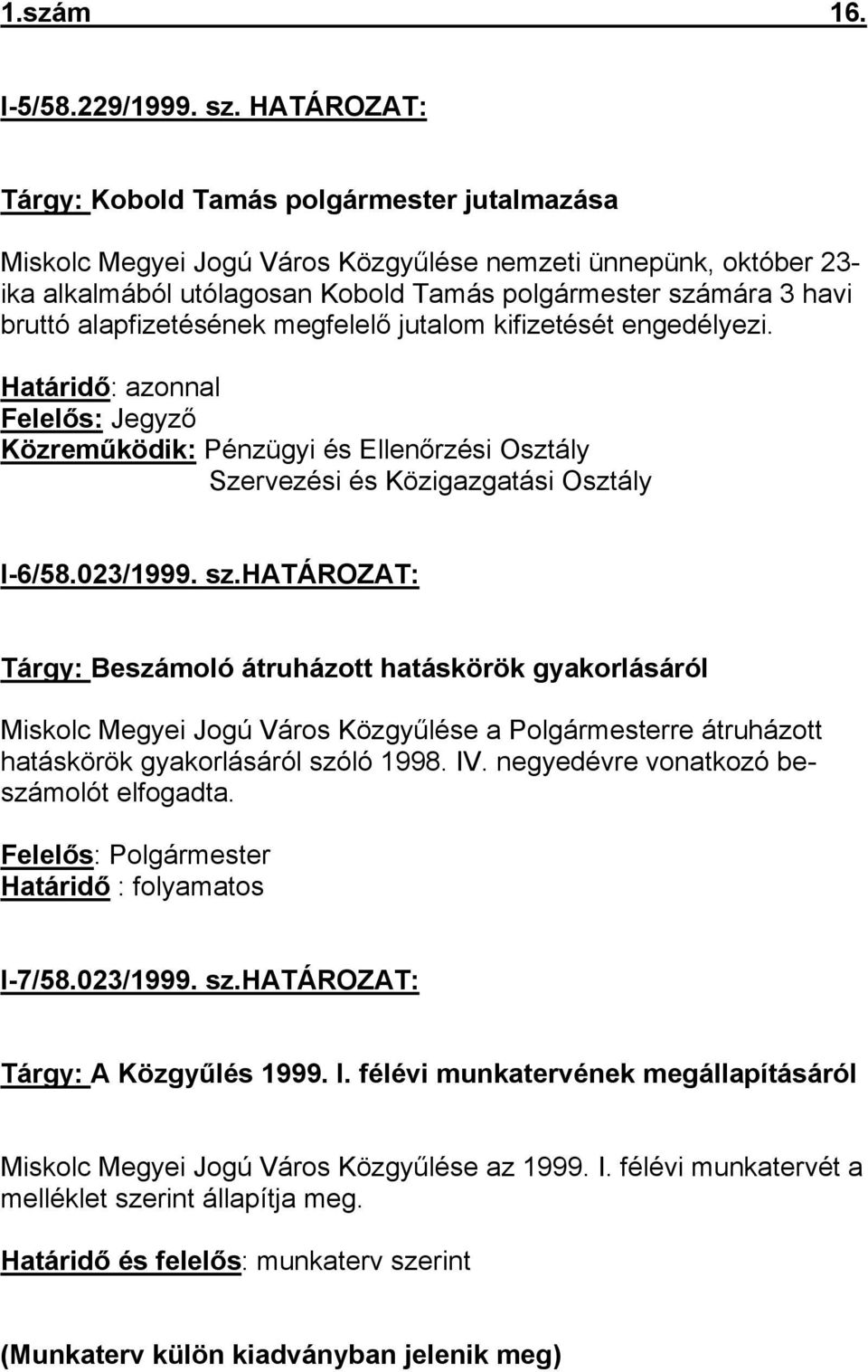 alapfizetésének megfelelő jutalom kifizetését engedélyezi. Határidő: azonnal Felelős: Jegyző Közreműködik: Pénzügyi és Ellenőrzési Osztály Szervezési és Közigazgatási Osztály I-6/58.023/1999. sz.