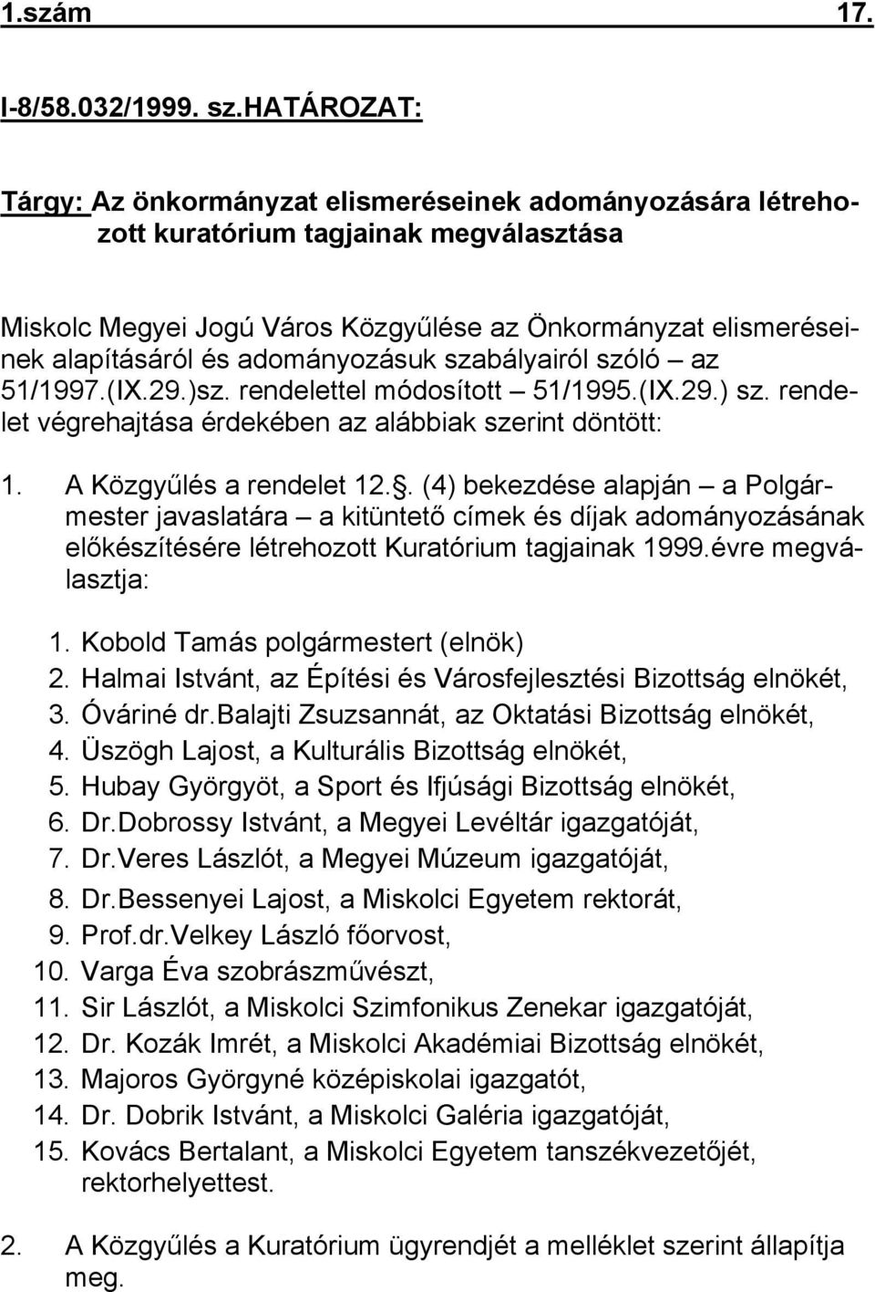 adományozásuk szabályairól szóló az 51/1997.(IX.29.)sz. rendelettel módosított 51/1995.(IX.29.) sz. rendelet végrehajtása érdekében az alábbiak szerint döntött: 1. A Közgyűlés a rendelet 12.