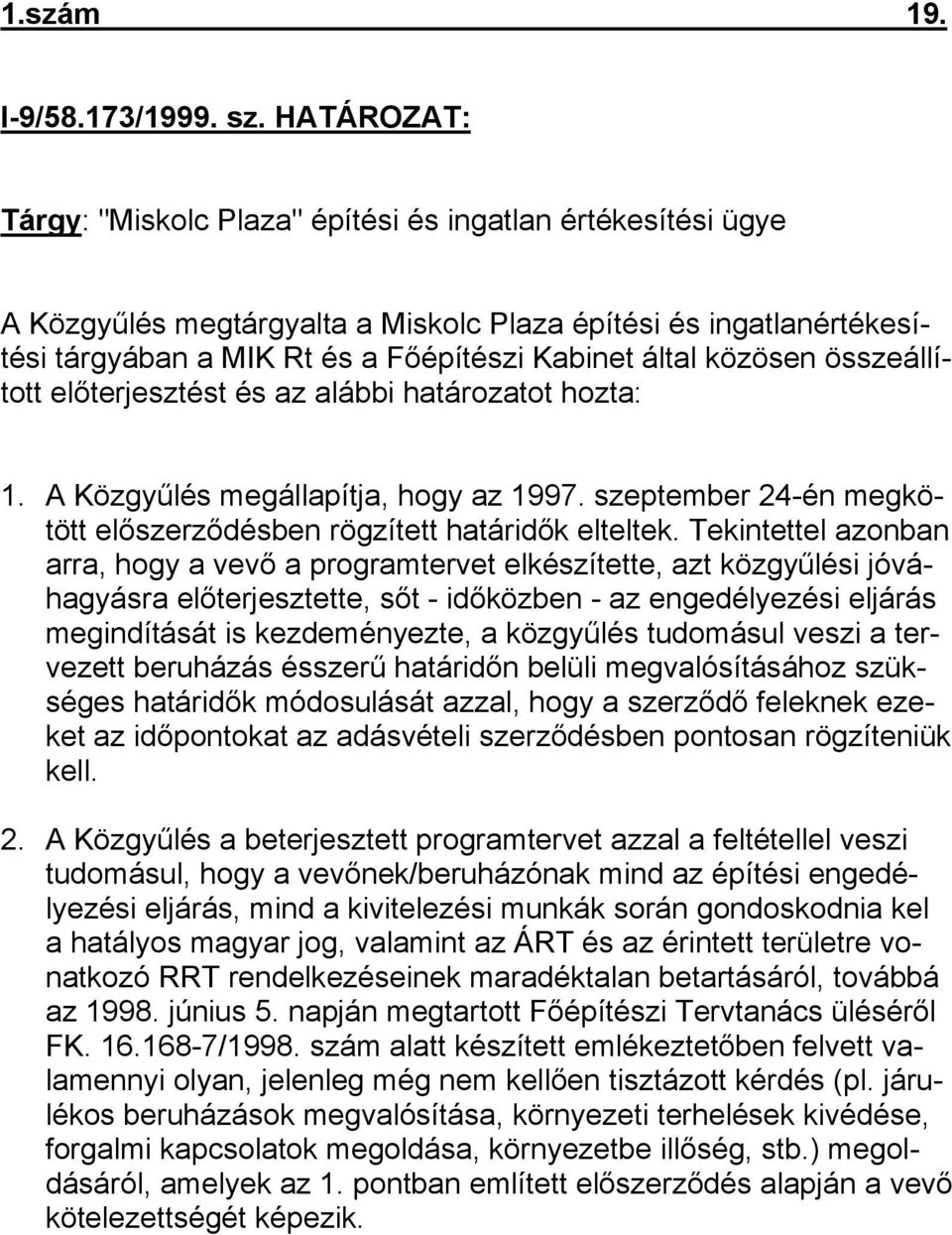 közösen összeállított előterjesztést és az alábbi ot hozta: 1. A Közgyűlés megállapítja, hogy az 1997. szeptember 24-én megkötött előszerződésben rögzített határidők elteltek.