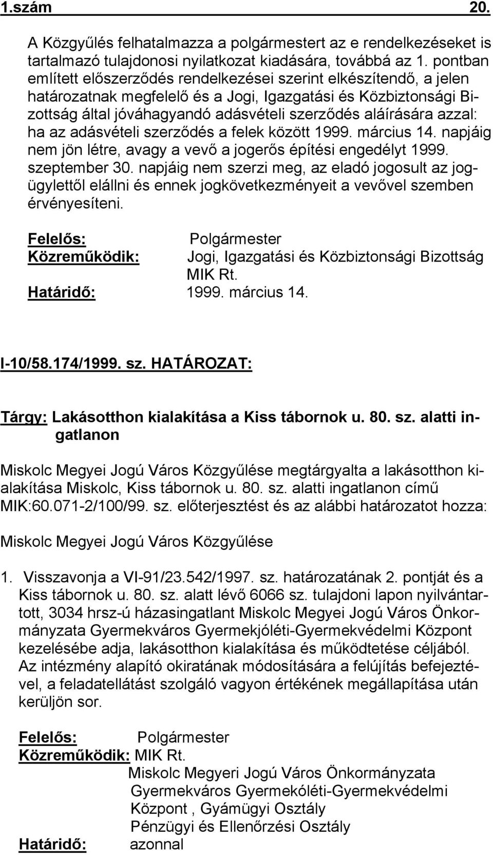 az adásvételi szerződés a felek között 1999. március 14. napjáig nem jön létre, avagy a vevő a jogerős építési engedélyt 1999. szeptember 30.