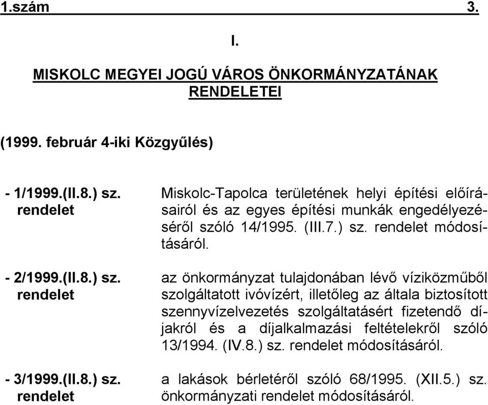 az önkormányzat tulajdonában lévő víziközműből szolgáltatott ivóvízért, illetőleg az általa biztosított szennyvízelvezetés szolgáltatásért fizetendő díjakról és a