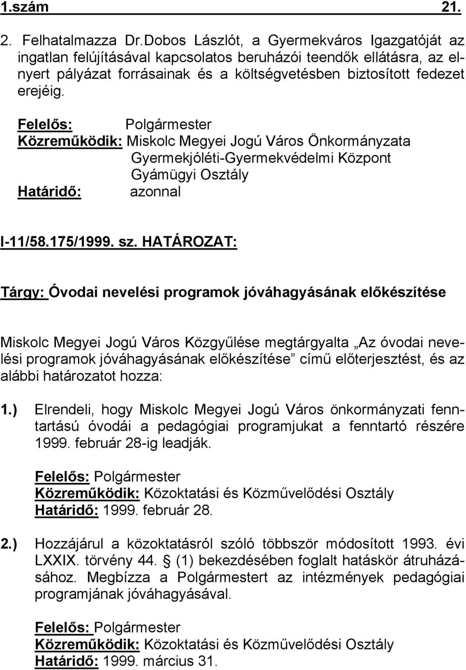 Felelős: Polgármester Közreműködik: Miskolc Megyei Jogú Város Önkormányzata Gyermekjóléti-Gyermekvédelmi Központ Gyámügyi Osztály Határidő: azonnal I-11/58.175/1999. sz.