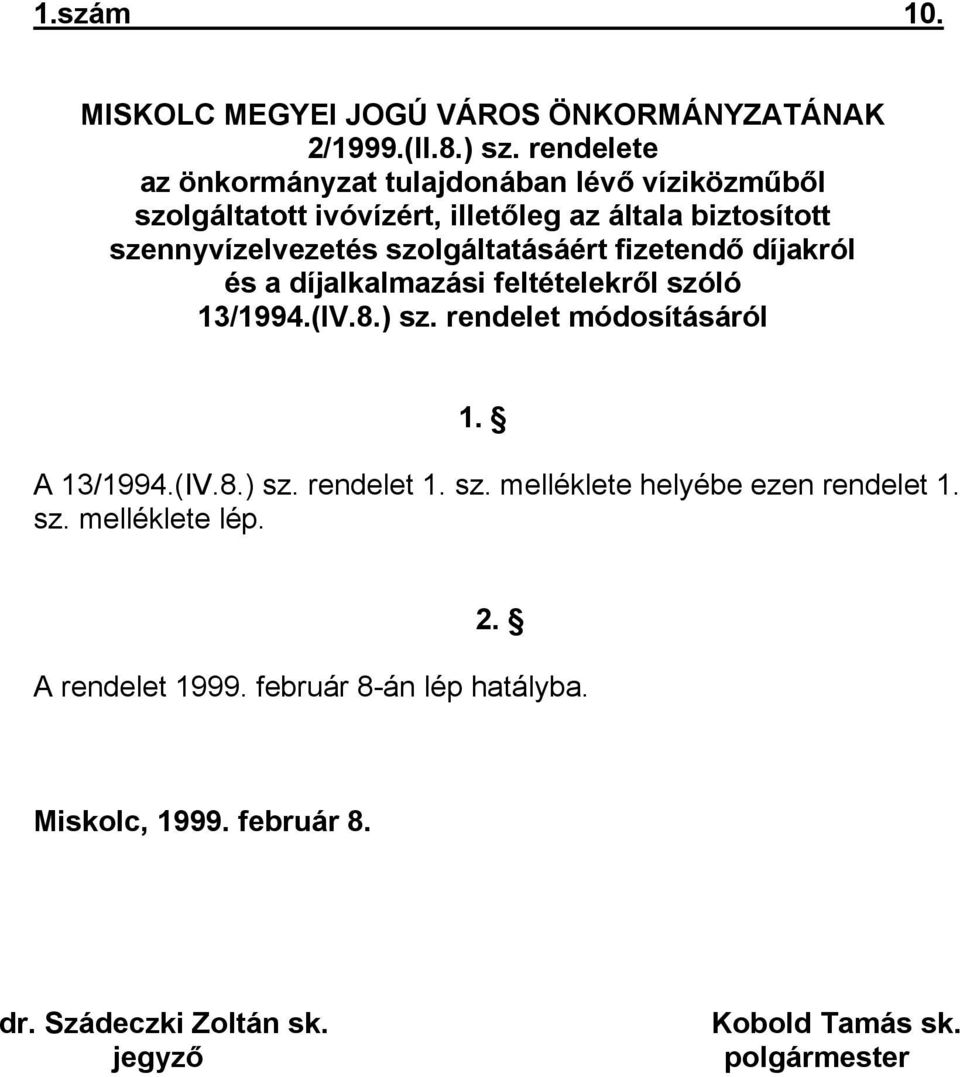 szolgáltatásáért fizetendő díjakról és a díjalkalmazási feltételekről szóló 13/1994.(IV.8.) sz. rendelet módosításáról 1. A 13/1994.(IV.8.) sz. rendelet 1.