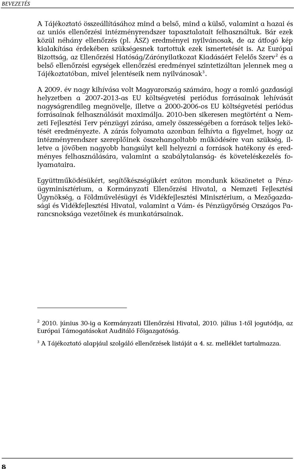 Az Európai Bizottság, az Ellenőrzési Hatóság/Zárónyilatkozat Kiadásáért Felelős Szerv 2 és a belső ellenőrzési egységek ellenőrzési eredményei szintetizáltan jelennek meg a Tájékoztatóban, mivel