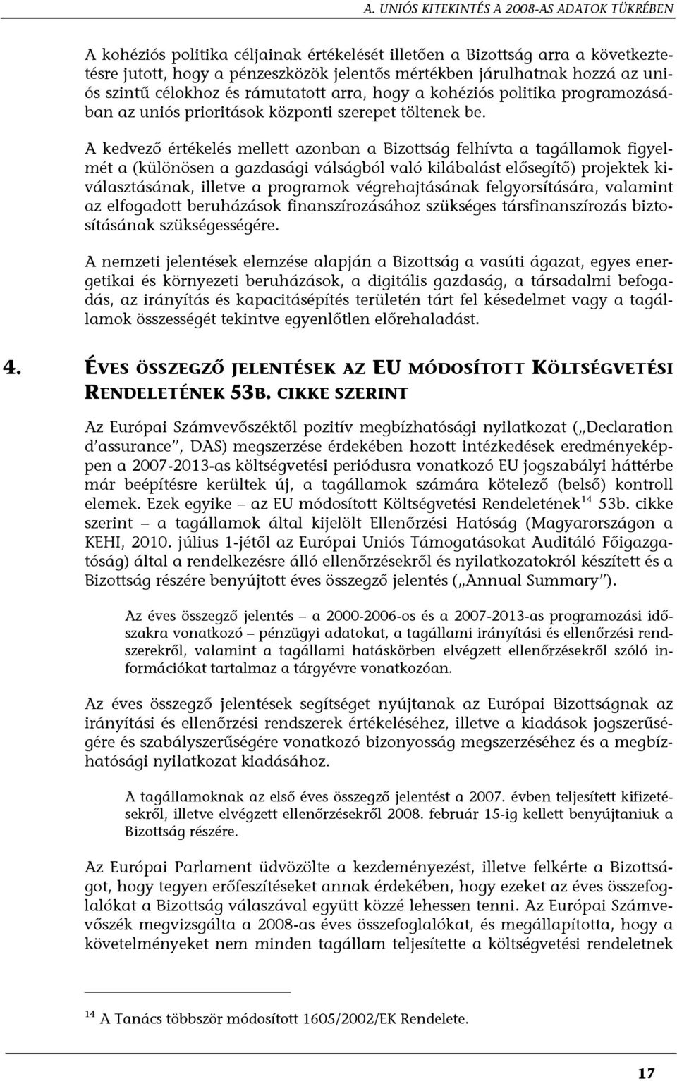 A kedvező értékelés mellett azonban a Bizottság felhívta a tagállamok figyelmét a (különösen a gazdasági válságból való kilábalást elősegítő) projektek kiválasztásának, illetve a programok