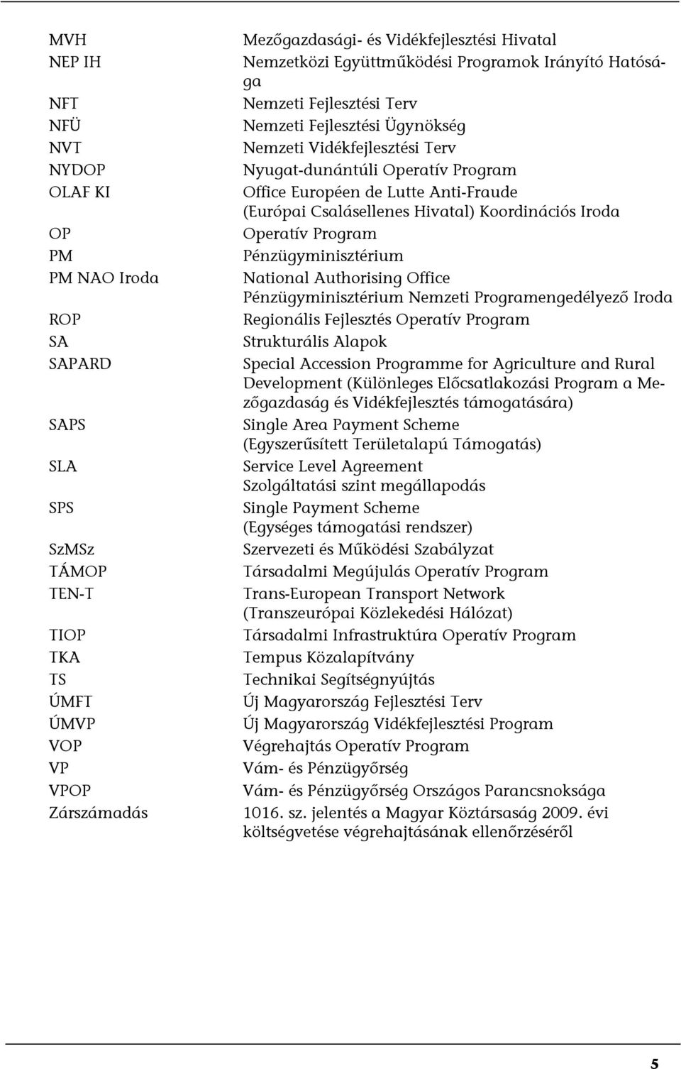 Anti-Fraude (Európai Csalásellenes Hivatal) Koordinációs Iroda Operatív Program Pénzügyminisztérium National Authorising Office Pénzügyminisztérium Nemzeti Programengedélyező Iroda Regionális