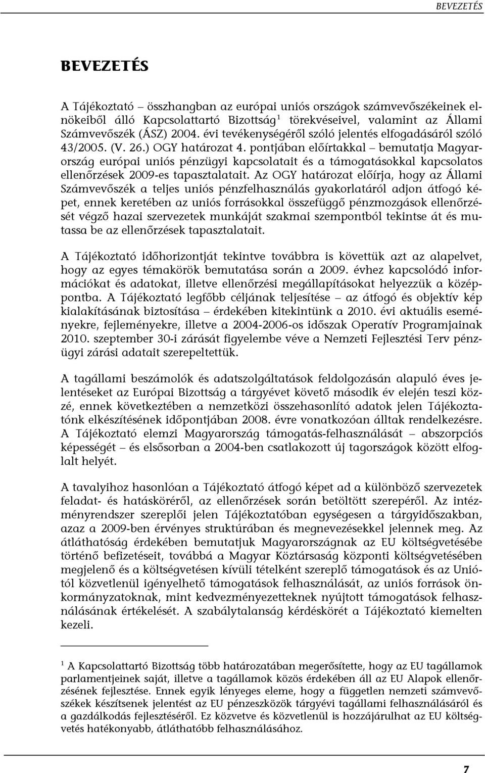 pontjában előírtakkal bemutatja Magyarország európai uniós pénzügyi kapcsolatait és a támogatásokkal kapcsolatos ellenőrzések 2009-es tapasztalatait.