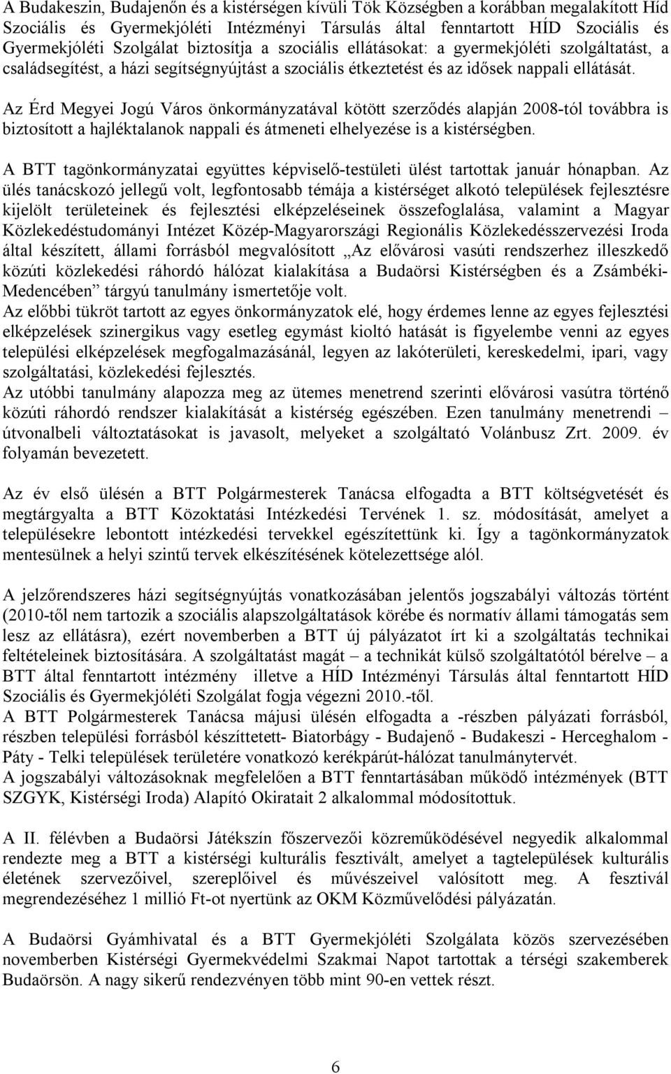 Az Érd Megyei Jogú Város önkormányzatával kötött szerződés alapján 2008-tól továbbra is biztosított a hajléktalanok nappali és átmeneti elhelyezése is a kistérségben.