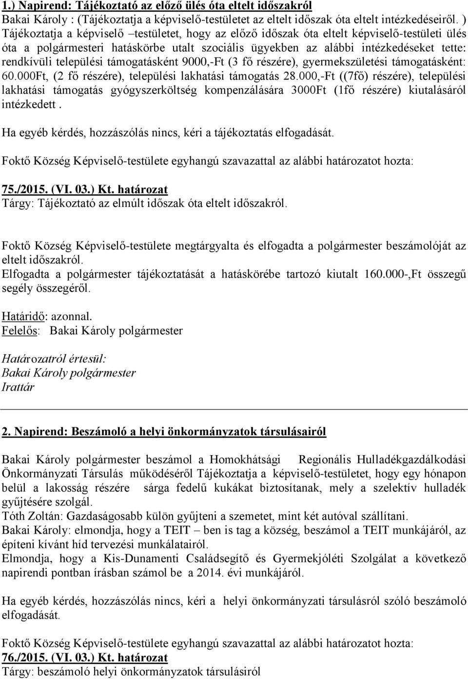 települési támogatásként 9000,-Ft (3 fő részére), gyermekszületési támogatásként: 60.000Ft, (2 fő részére), települési lakhatási támogatás 28.