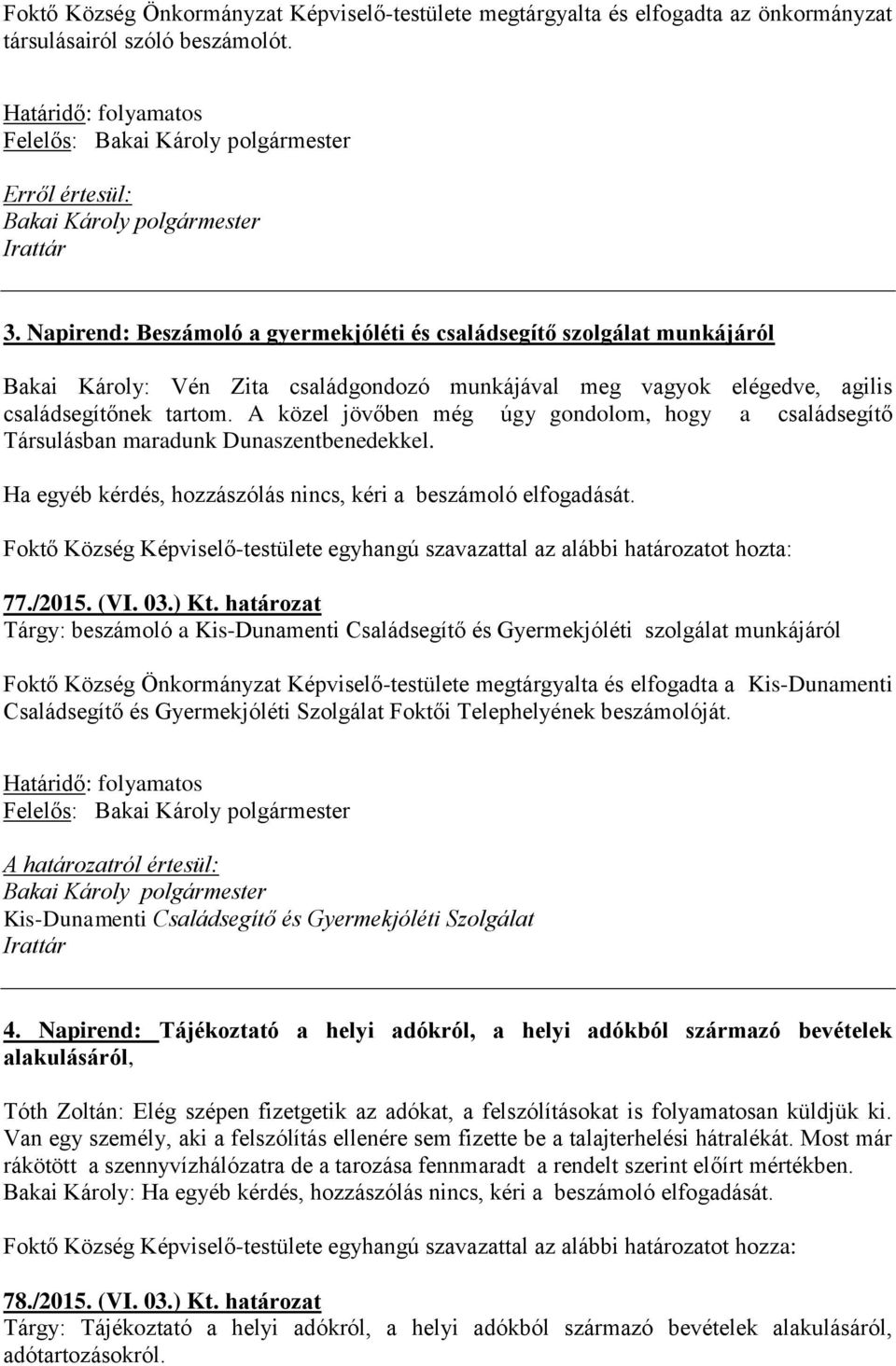 A közel jövőben még úgy gondolom, hogy a családsegítő Társulásban maradunk Dunaszentbenedekkel. Ha egyéb kérdés, hozzászólás nincs, kéri a beszámoló elfogadását.