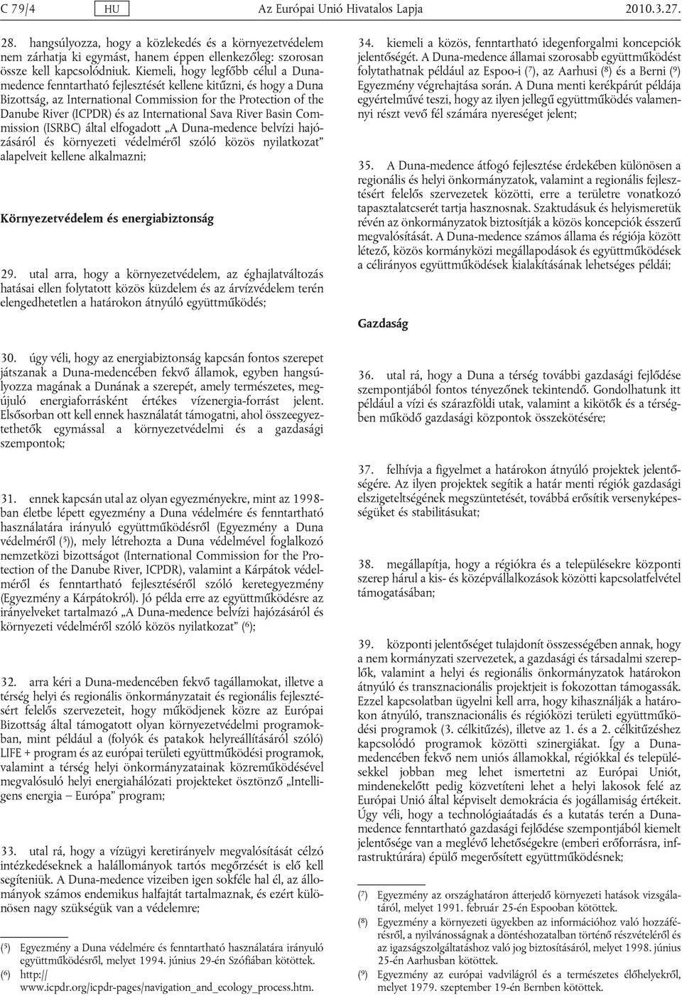 International Sava River Basin Commission (ISRBC) által elfogadott A Duna-medence belvízi hajózásáról és környezeti védelméről szóló közös nyilatkozat alapelveit kellene alkalmazni; Környezetvédelem