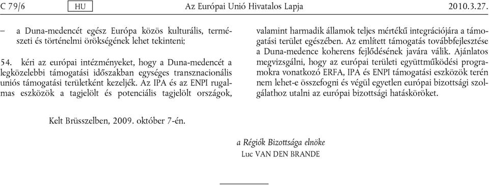 Az IPA és az ENPI rugalmas eszközök a tagjelölt és potenciális tagjelölt országok, valamint harmadik államok teljes mértékű integrációjára a támogatási terület egészében.