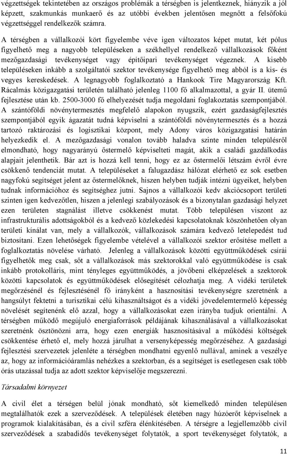 A térségben a vállalkozói kört figyelembe véve igen változatos képet mutat, két pólus figyelhető meg a nagyobb településeken a székhellyel rendelkező vállalkozások főként mezőgazdasági tevékenységet