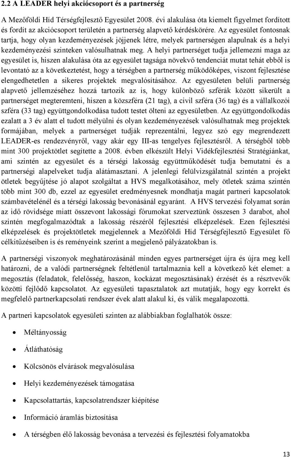 Az egyesület fontosnak tartja, hogy olyan kezdeményezések jöjjenek létre, melyek partnerségen alapulnak és a helyi kezdeményezési szinteken valósulhatnak meg.