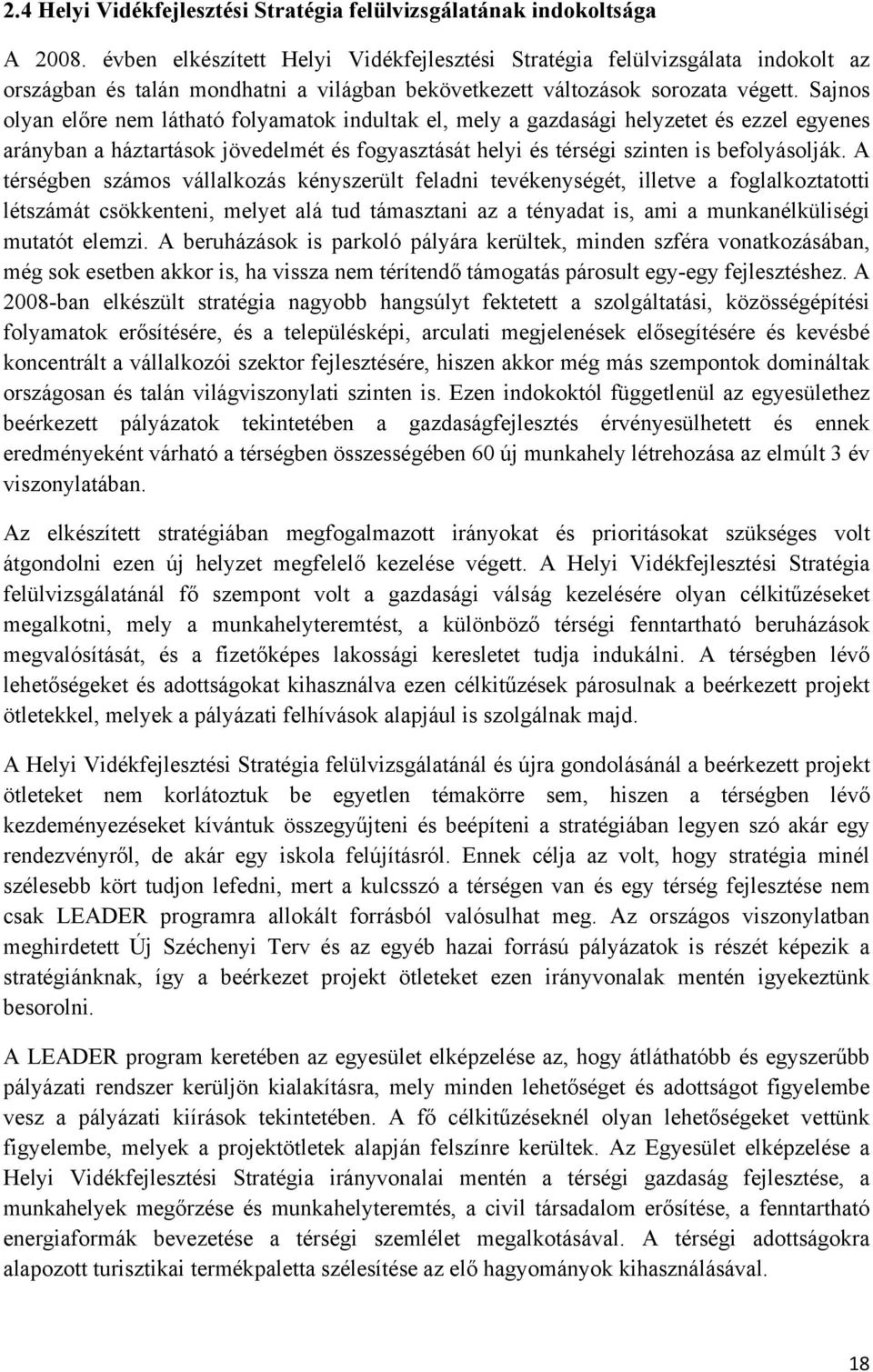 Sajnos olyan előre nem látható folyamatok indultak el, mely a gazdasági helyzetet és ezzel egyenes arányban a háztartások jövedelmét és fogyasztását helyi és térségi szinten is befolyásolják.