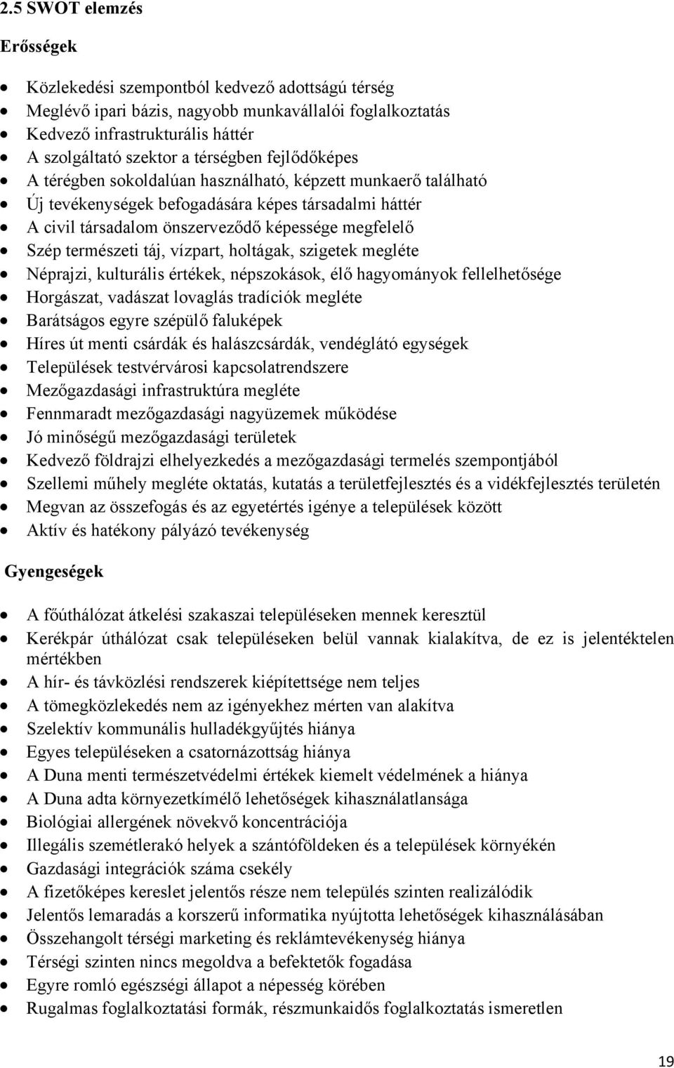 természeti táj, vízpart, holtágak, szigetek megléte Néprajzi, kulturális értékek, népszokások, élő hagyományok fellelhetősége Horgászat, vadászat lovaglás tradíciók megléte Barátságos egyre szépülő