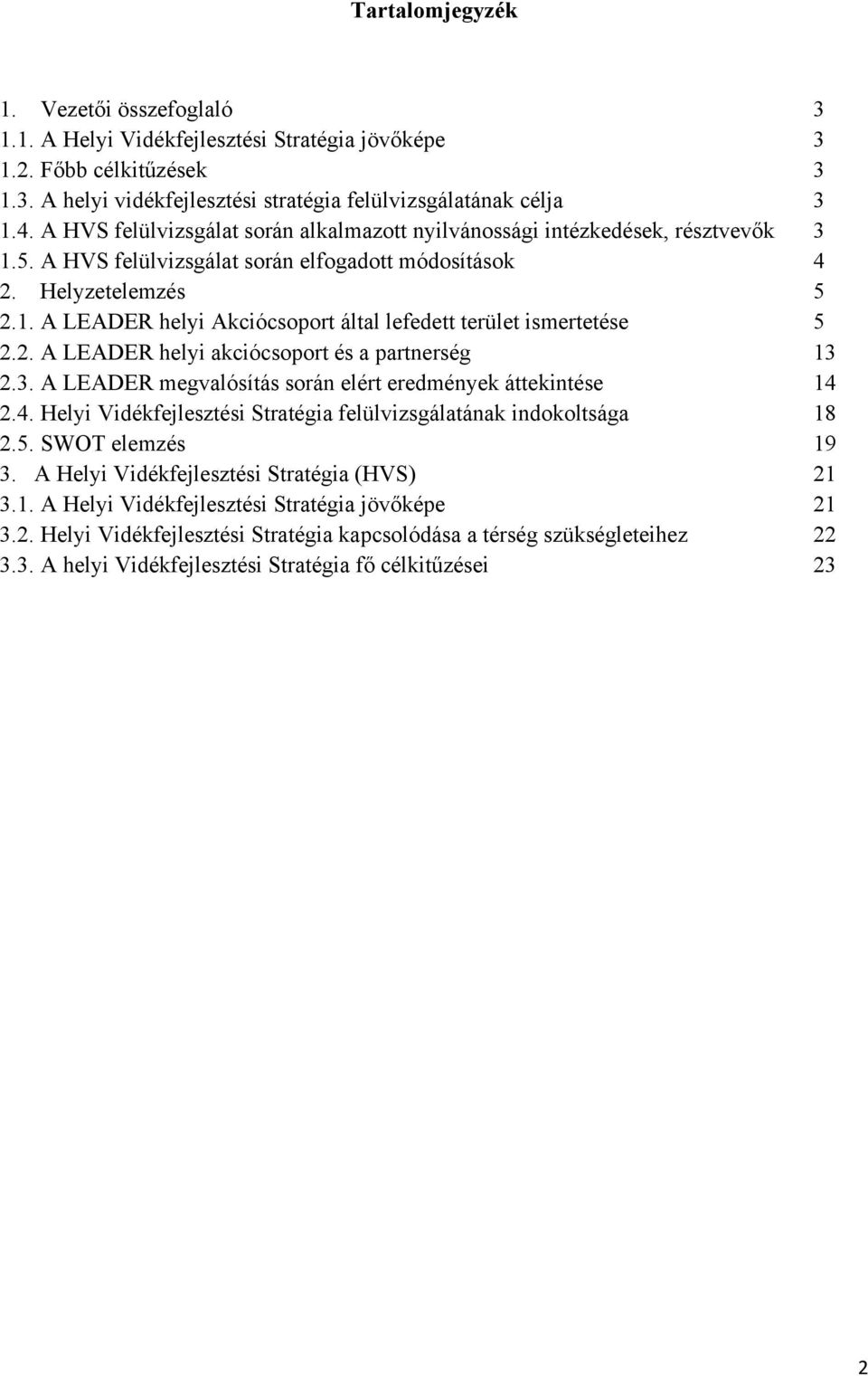 2. A LEADER helyi akciócsoport és a partnerség 13 2.3. A LEADER megvalósítás során elért eredmények áttekintése 14 2.4. Helyi Vidékfejlesztési Stratégia felülvizsgálatának indokoltsága 18 2.5.