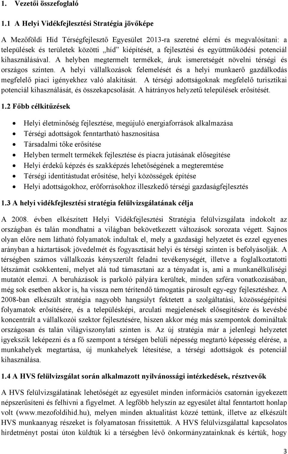 együttműködési potenciál kihasználásával. A helyben megtermelt termékek, áruk ismeretségét növelni térségi és országos szinten.