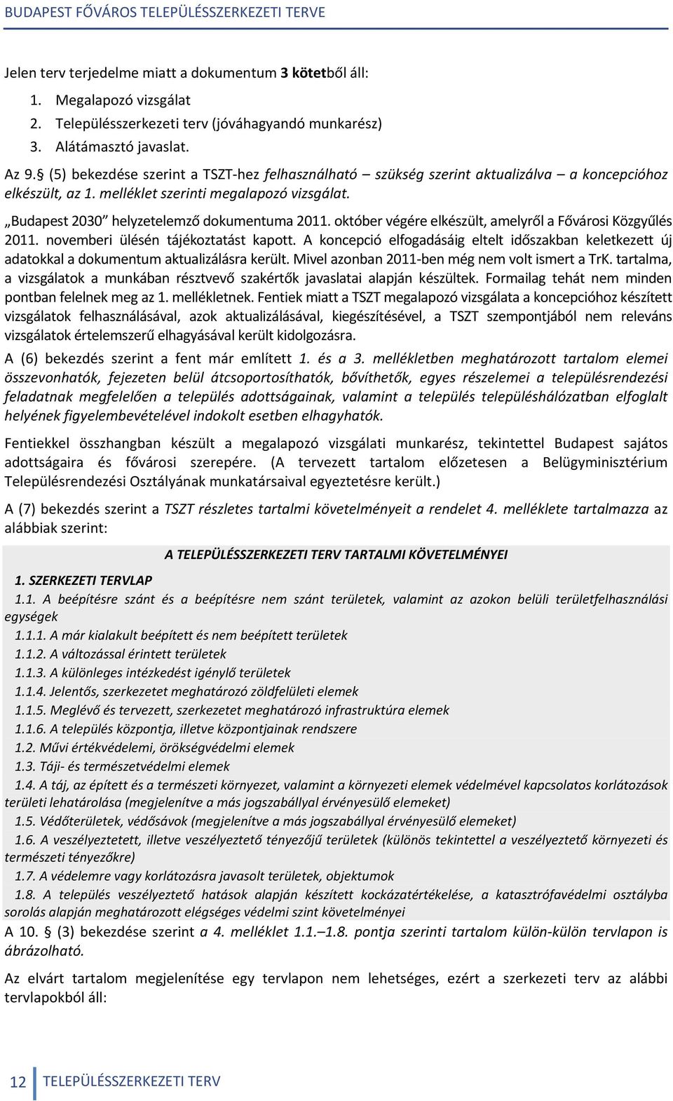 október végére elkészült, amelyről a Fővárosi Közgyűlés 2011. novemberi ülésén tájékoztatást kapott.