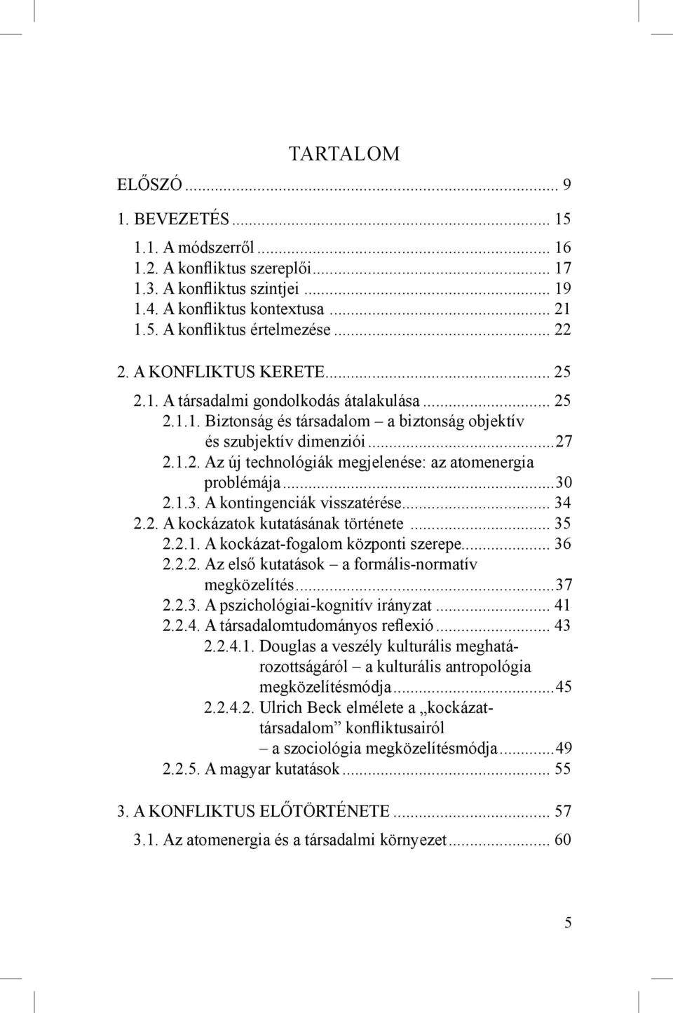 ..30 2.1.3. A kontingenciák visszatérése... 34 2.2. A kockázatok kutatásának története... 35 2.2.1. A kockázat-fogalom központi szerepe... 36 2.2.2. Az első kutatások a formális-normatív megközelítés.