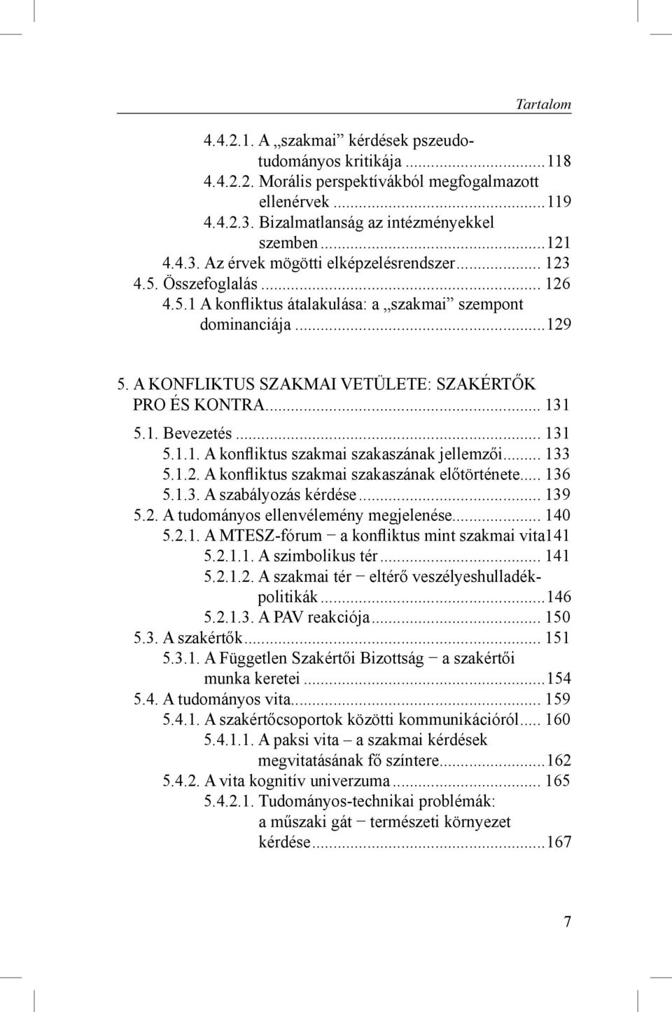 .. 133 5.1.2. A konfliktus szakmai szakaszának előtörténete... 136 5.1.3. A szabályozás kérdése... 139 5.2. A tudományos ellenvélemény megjelenése... 140 5.2.1. A MTESZ-fórum a konfliktus mint szakmai vita 141 5.