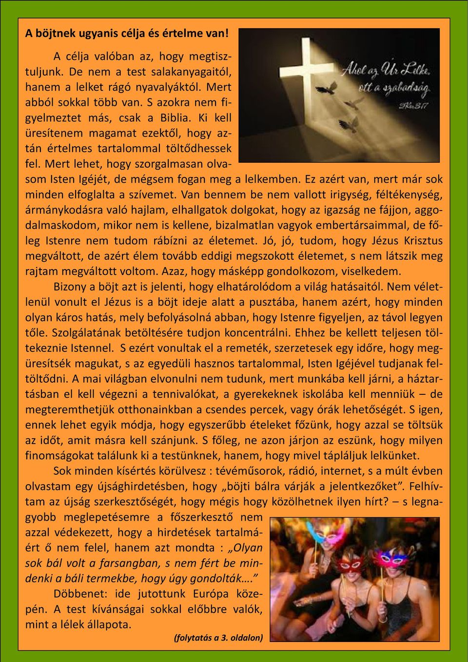 Mert lehet, hogy szorgalmasan olvasom Isten Igéjét, de mégsem fogan meg a lelkemben. Ez azért van, mert már sok minden elfoglalta a szívemet.