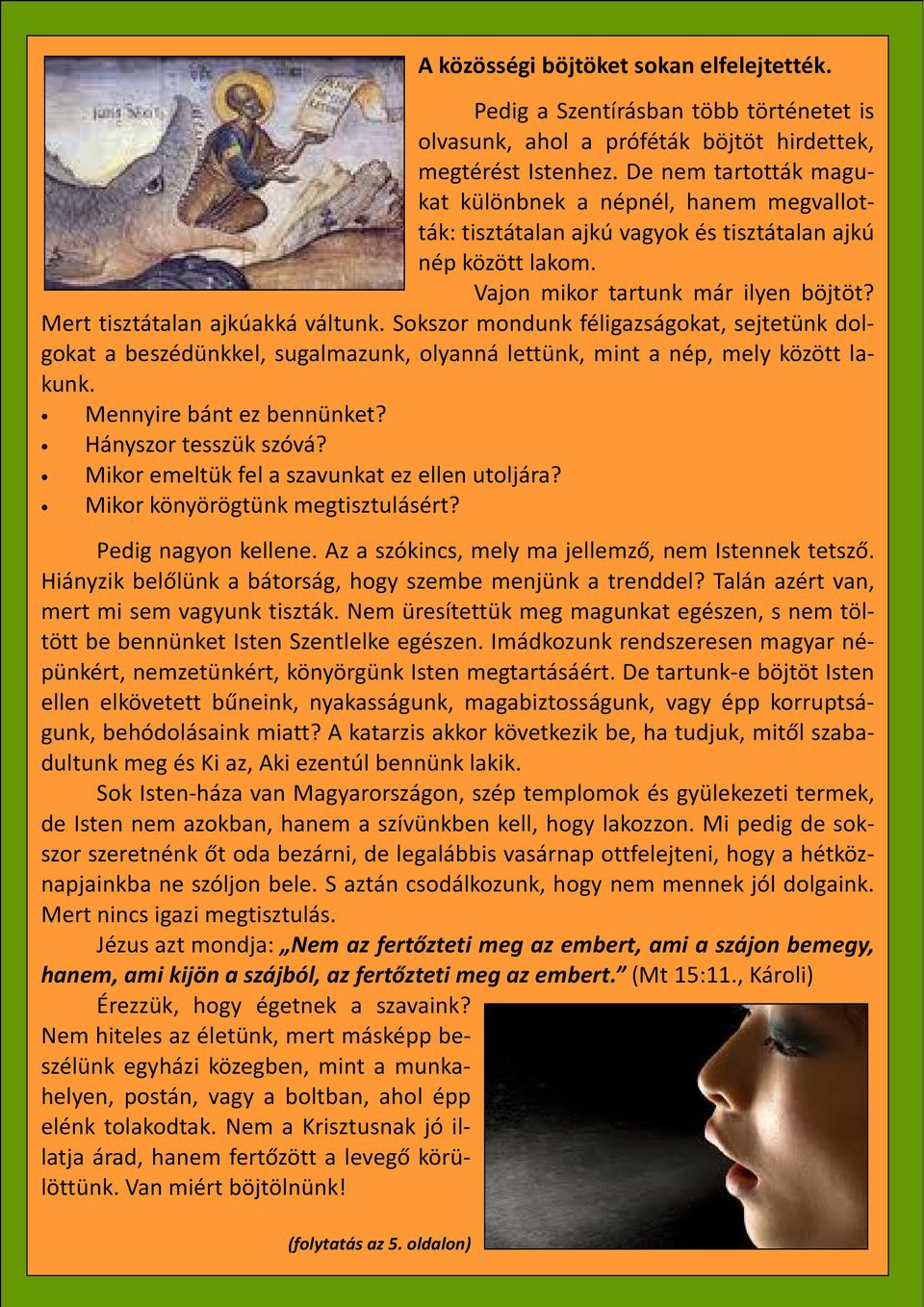 Sokszor mondunk féligazságokat, sejtetünk dolgokat a beszédünkkel, sugalmazunk, olyanná lettünk, mint a nép, mely között lakunk. Mennyire bánt ez bennünket? Hányszor tesszük szóvá?