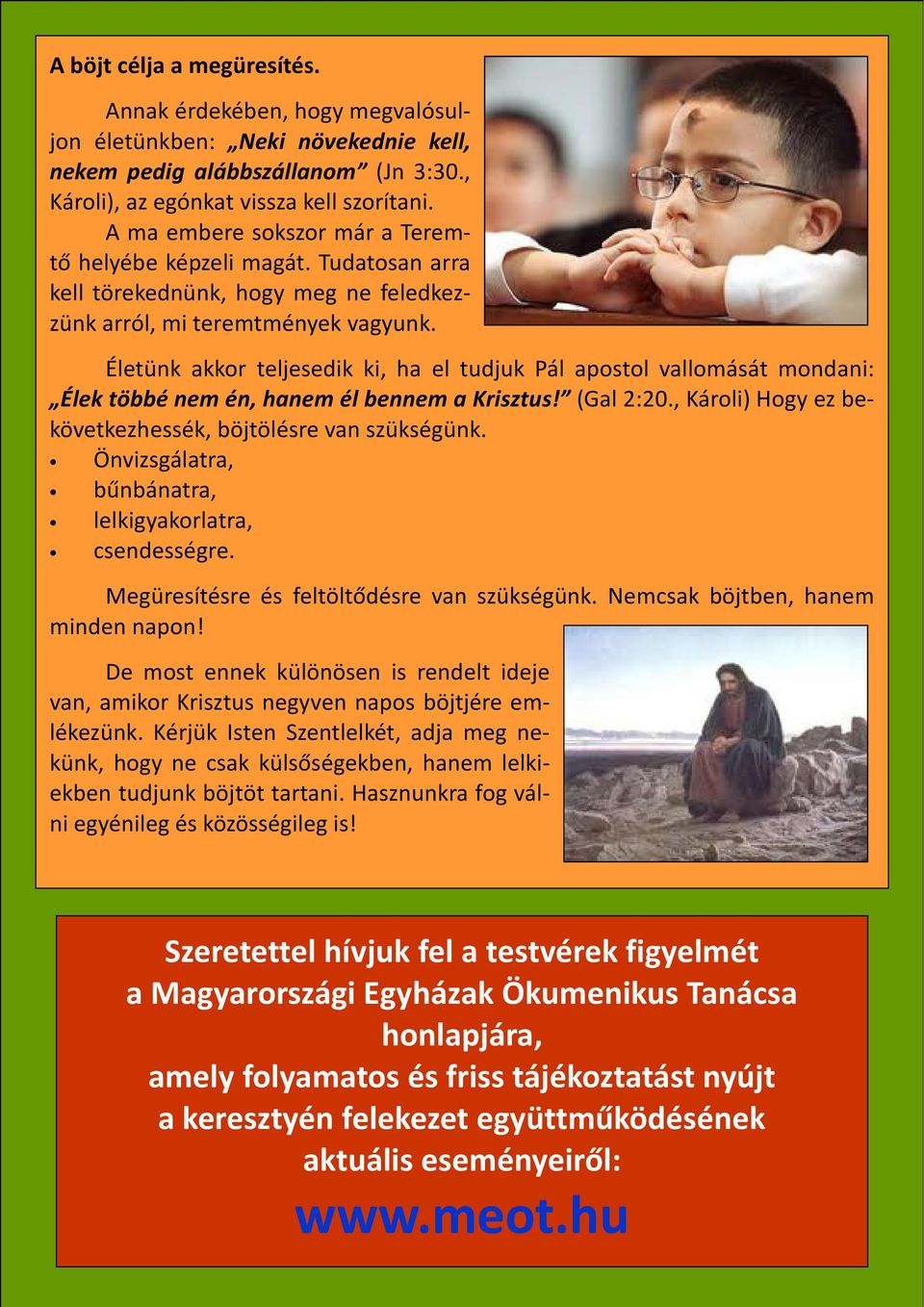 Életünk akkor teljesedik ki, ha el tudjuk Pál apostol vallomását mondani: Élek többé nem én, hanem él bennem a Krisztus! (Gal 2:20., Károli) Hogy ez bekövetkezhessék, böjtölésre van szükségünk.