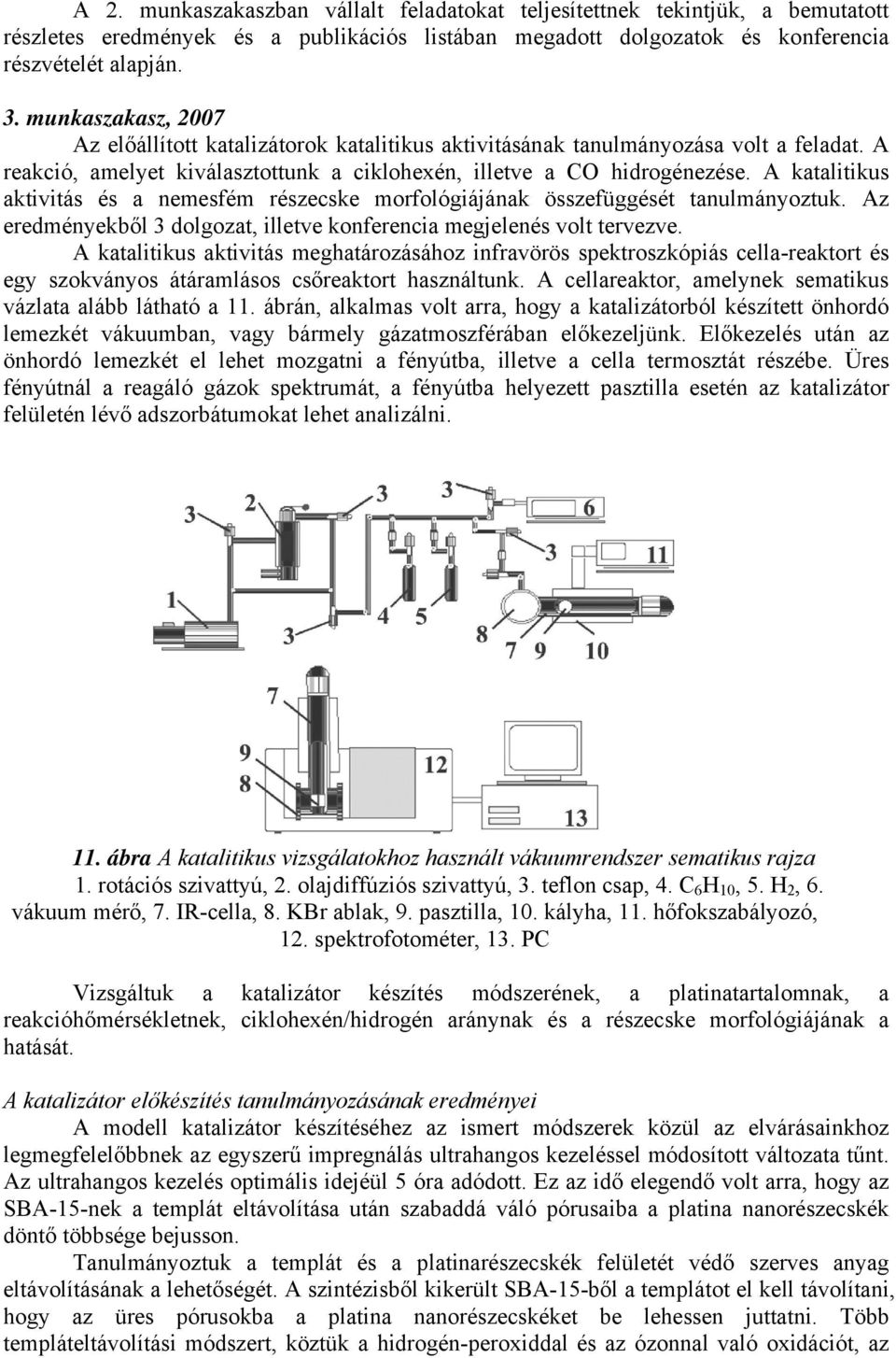 A katalitikus aktivitás és a nemesfém részecske morfológiájának összefüggését tanulmányoztuk. Az eredményekből 3 dolgozat, illetve konferencia megjelenés volt tervezve.