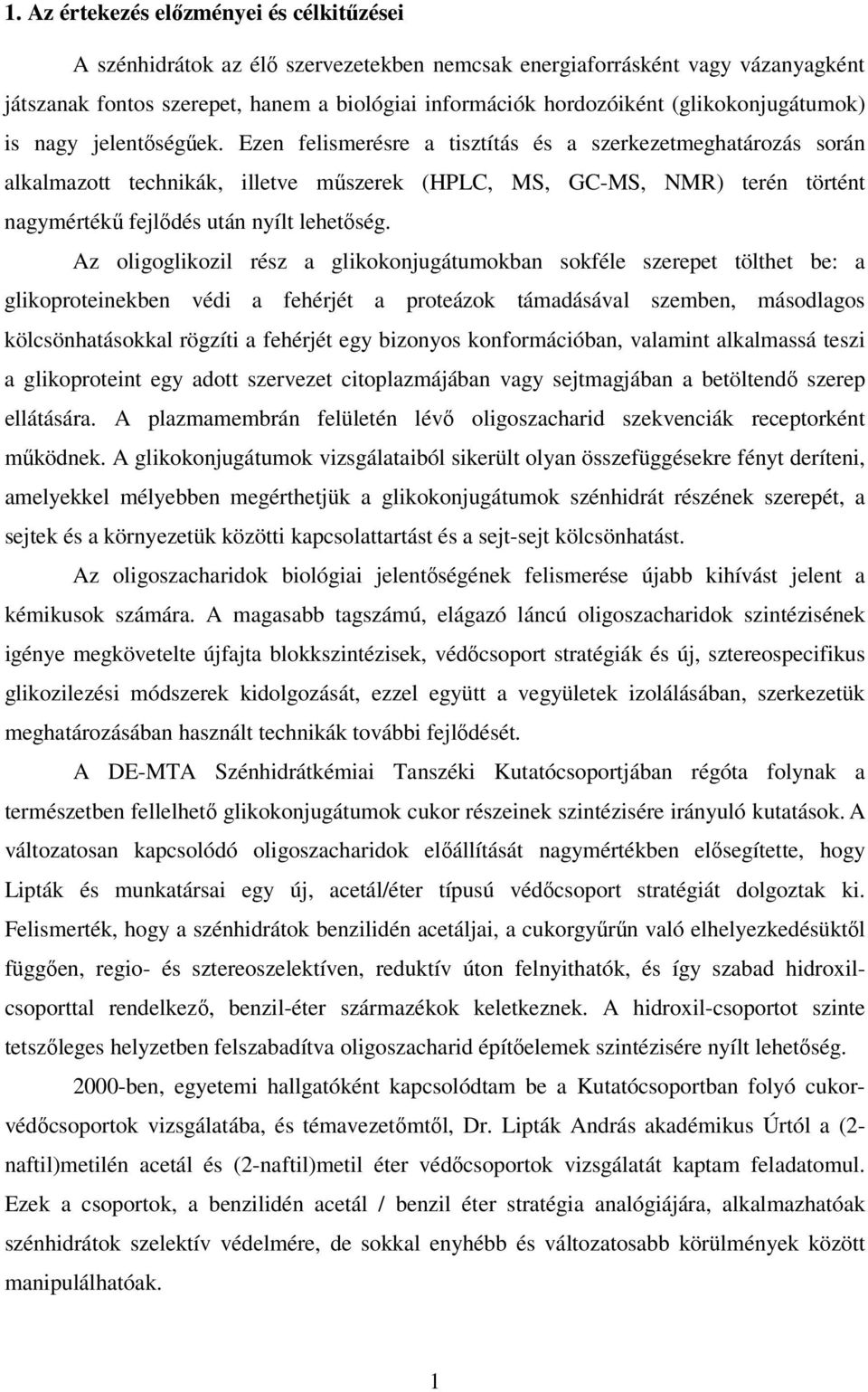 zen felismerésre a tisztítás és a szerkezetmeghatározás során alkalmazott technikák, illetve műszerek (HPL, MS, G-MS, NMR) terén történt nagymértékű fejlődés után nyílt lehetőség.