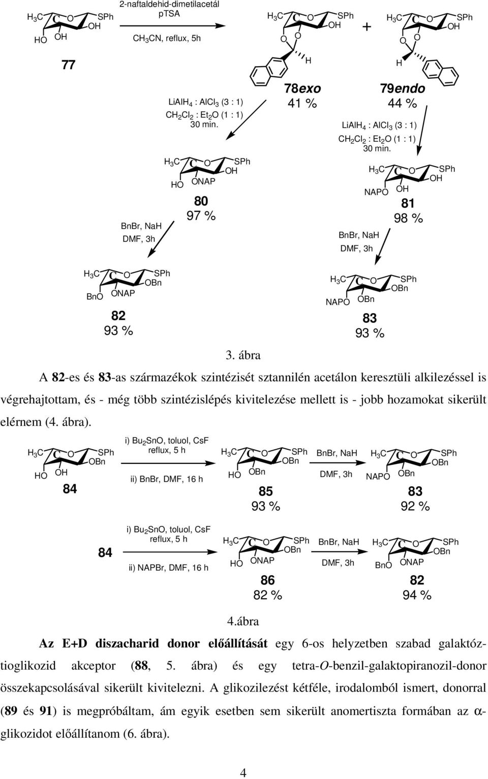 ábra 82-es és 83-as származékok szintézisét sztannilén acetálon keresztüli alkilezéssel is végrehajtottam, és - még több szintézislépés kivitelezése mellett is - jobb hozamokat sikerült elérnem (4.