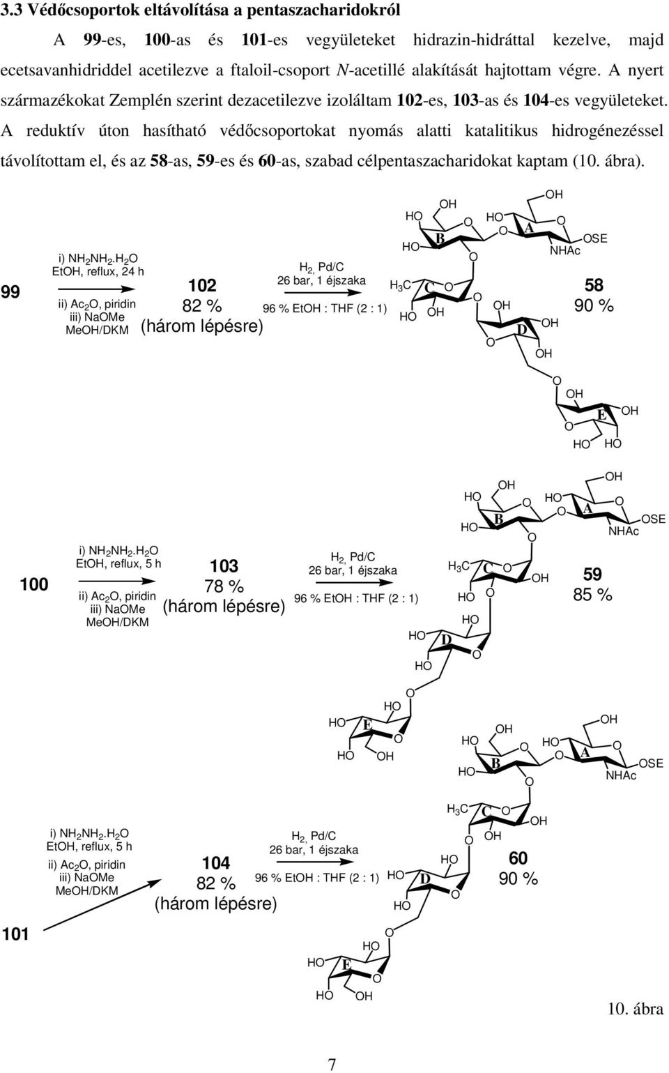 reduktív úton hasítható védőcsoportokat nyomás alatti katalitikus hidrogénezéssel távolítottam el, és az 58-as, 59-es és 60-as, szabad célpentaszacharidokat kaptam (10. ábra). 99 i) NH 2 NH 2.