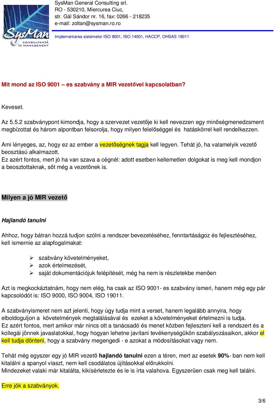 Ami lényeges, az, hogy ez az ember a vezetőségnek tagja kell legyen. Tehát jó, ha valamelyik vezető beosztású alkalmazott.