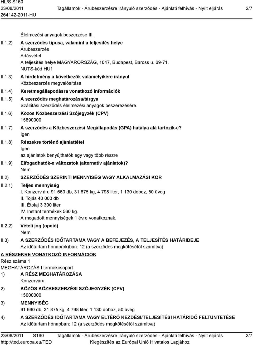 NUTS-kód HU1 A hirdetmény a következők valamelyikére irányul Közbeszerzés megvalósítása Keretmegállapodásra vonatkozó információk A szerződés meghatározása/tárgya Szállítási szerződés élelmezési