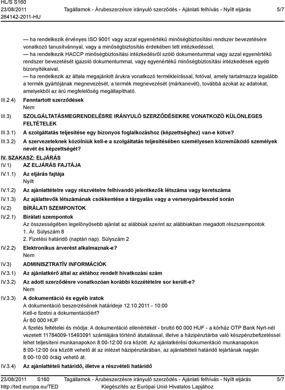 1) 2) ha rendelkezik érvényes ISO 9001 vagy azzal egyenértékű minőségbiztosítási rendszer bevezetésére vonatkozó tanusítvánnyal, vagy a minőségbiztosítás érdekében tett intézkedéssel, ha rendelkezik