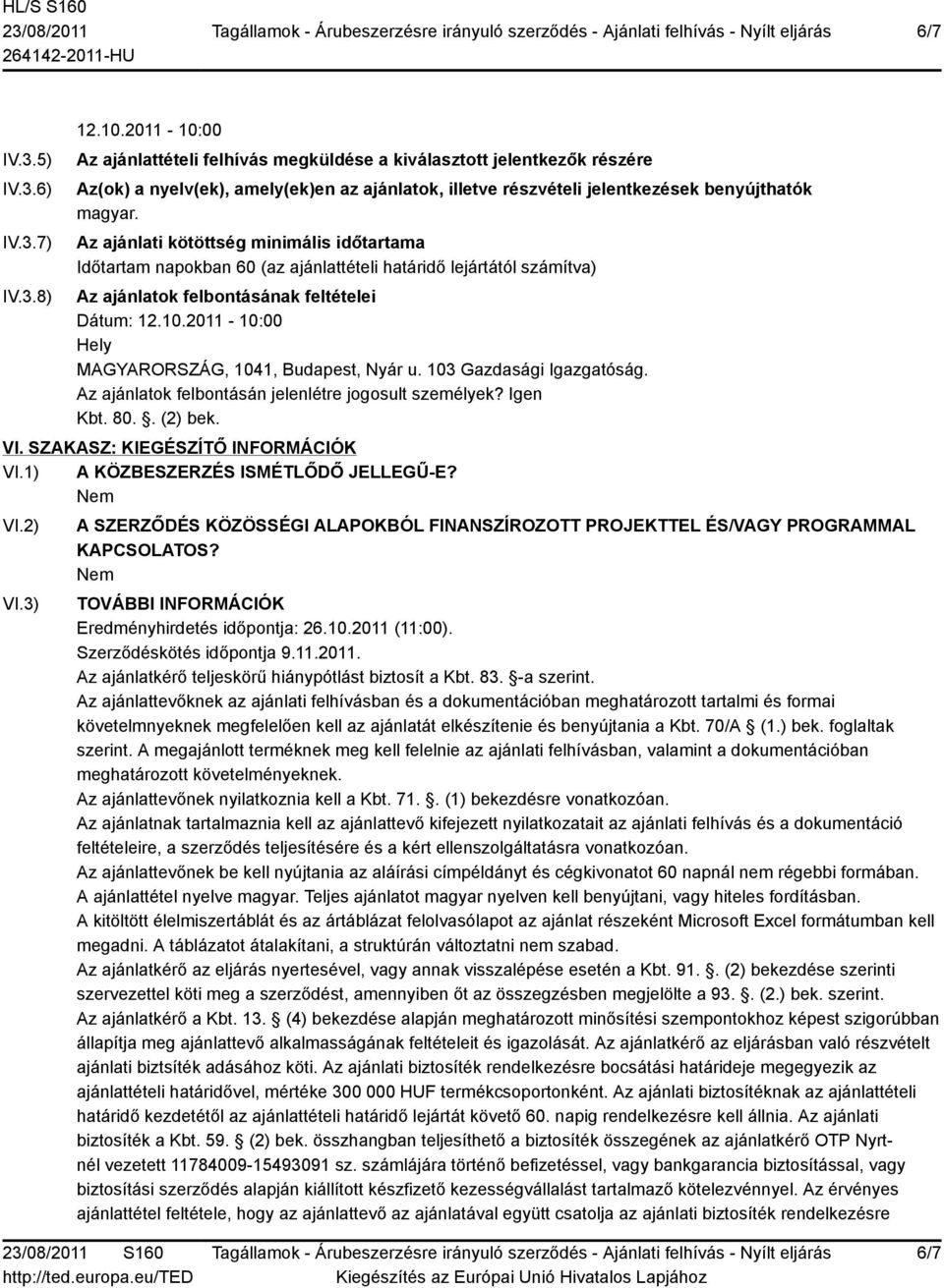 Az ajánlati kötöttség minimális időtartama Időtartam napokban 60 (az ajánlattételi határidő lejártától számítva) Az ajánlatok felbontásának feltételei Dátum: 12.10.